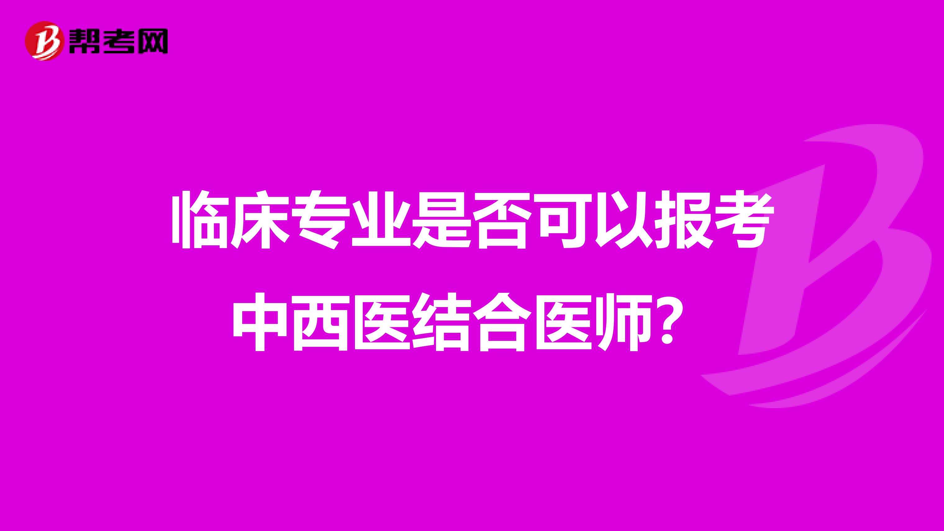 临床专业是否可以报考中西医结合医师？