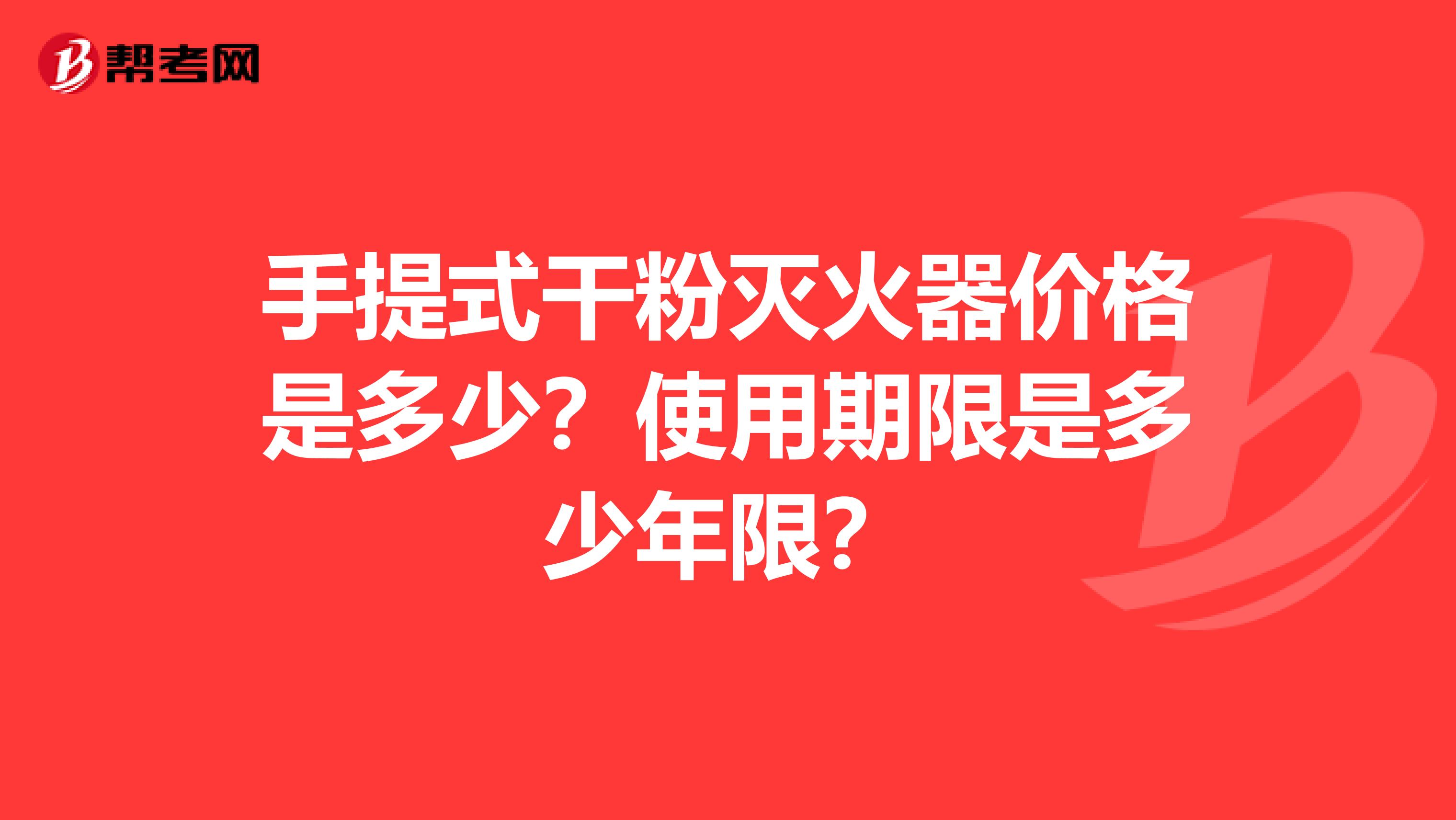 手提式干粉灭火器价格是多少?使用期限是多少年限?