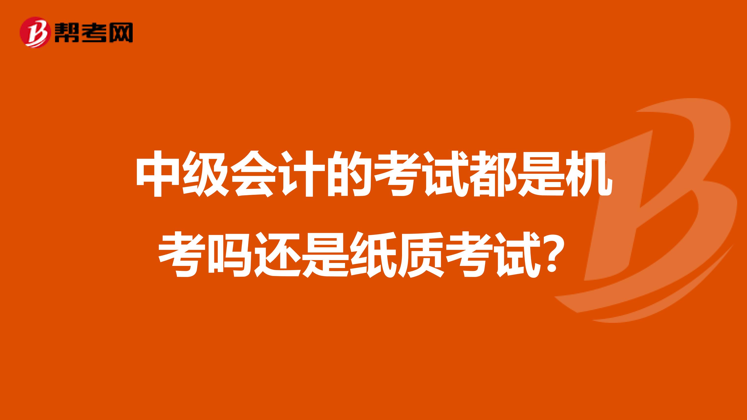 中级会计的考试都是机考吗还是纸质考试?