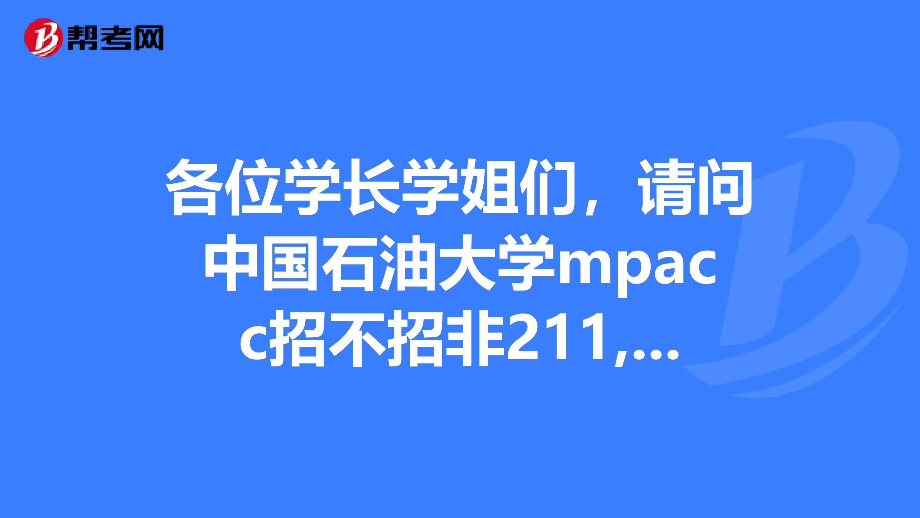 各位學長學姐們，請問中國石油大學mpacc招不招非211,985學校學生？這一點好我很擔心啊