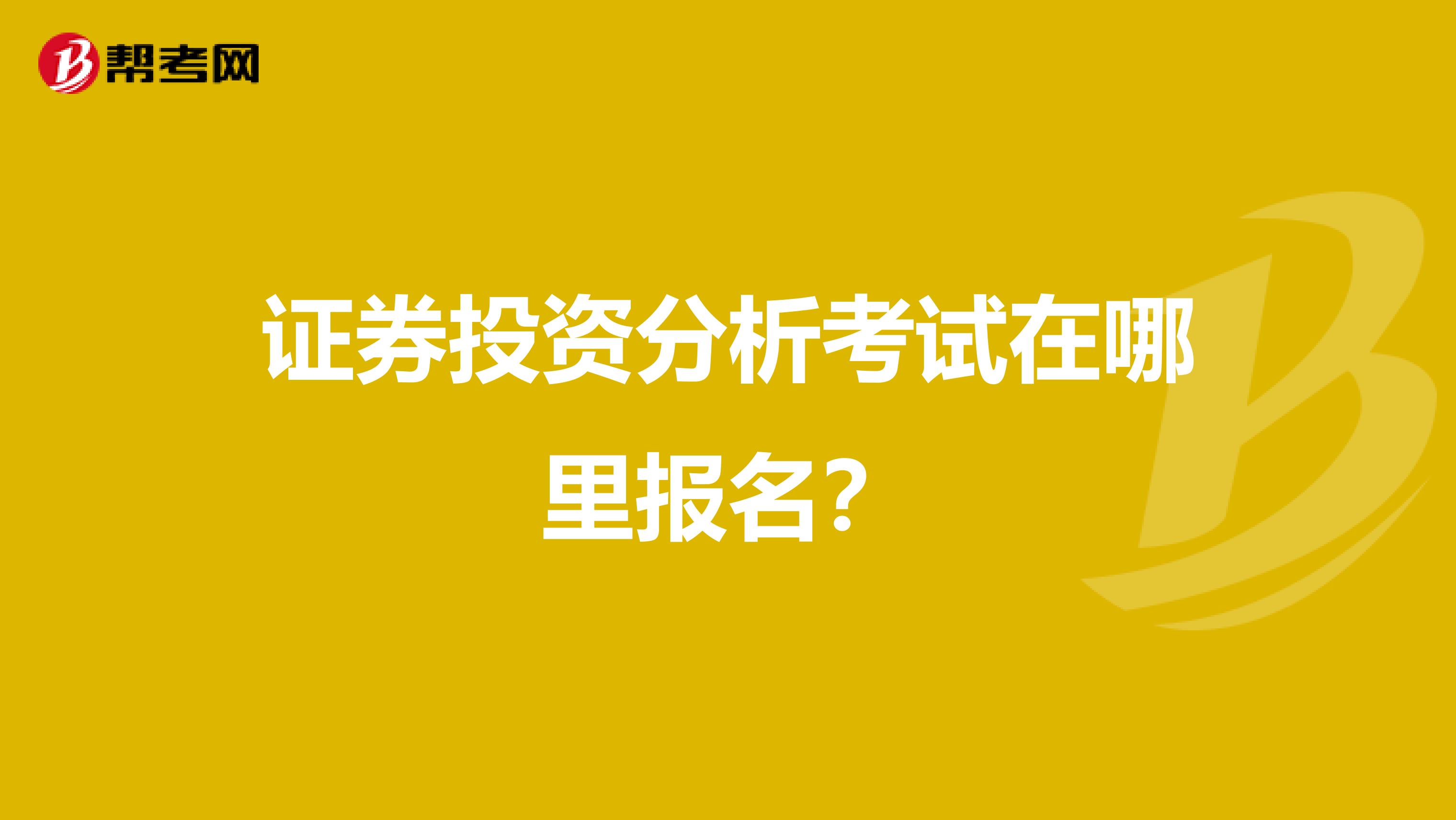 证券投资分析考试在哪里报名？