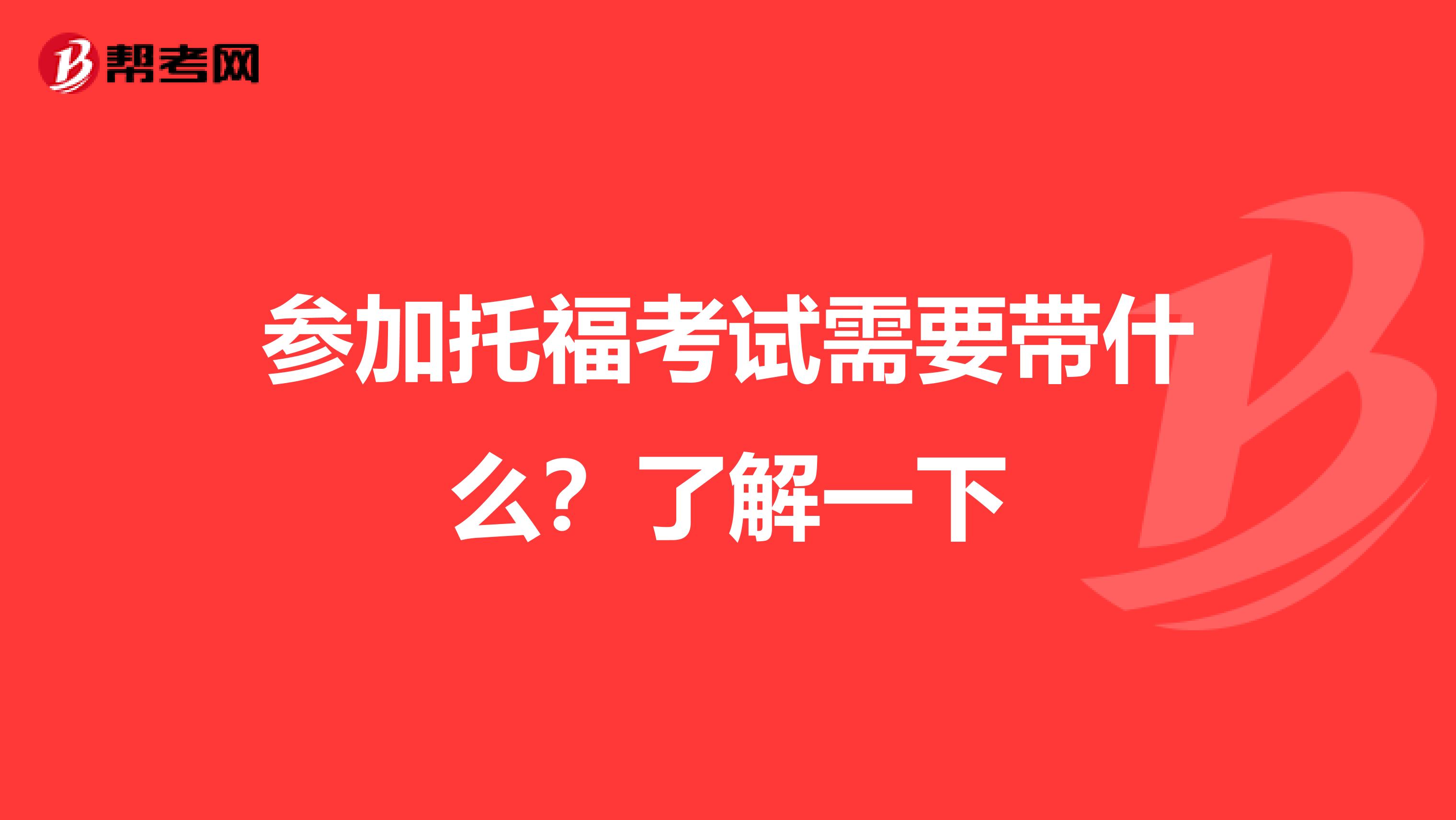 参加托福考试需要带什么？了解一下