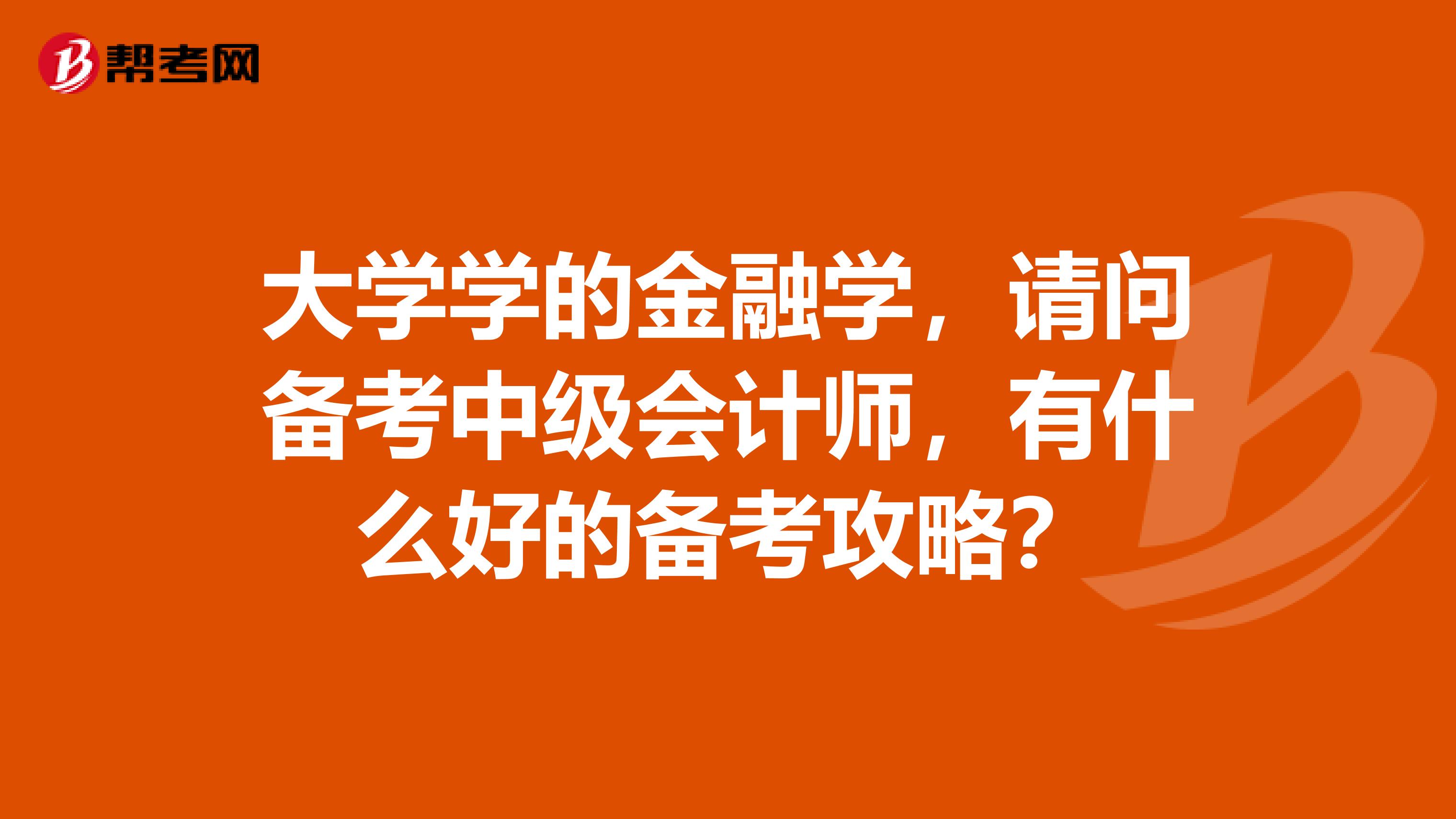 大学学的金融学,请问备考中级会计师,有什么好的备考攻略?