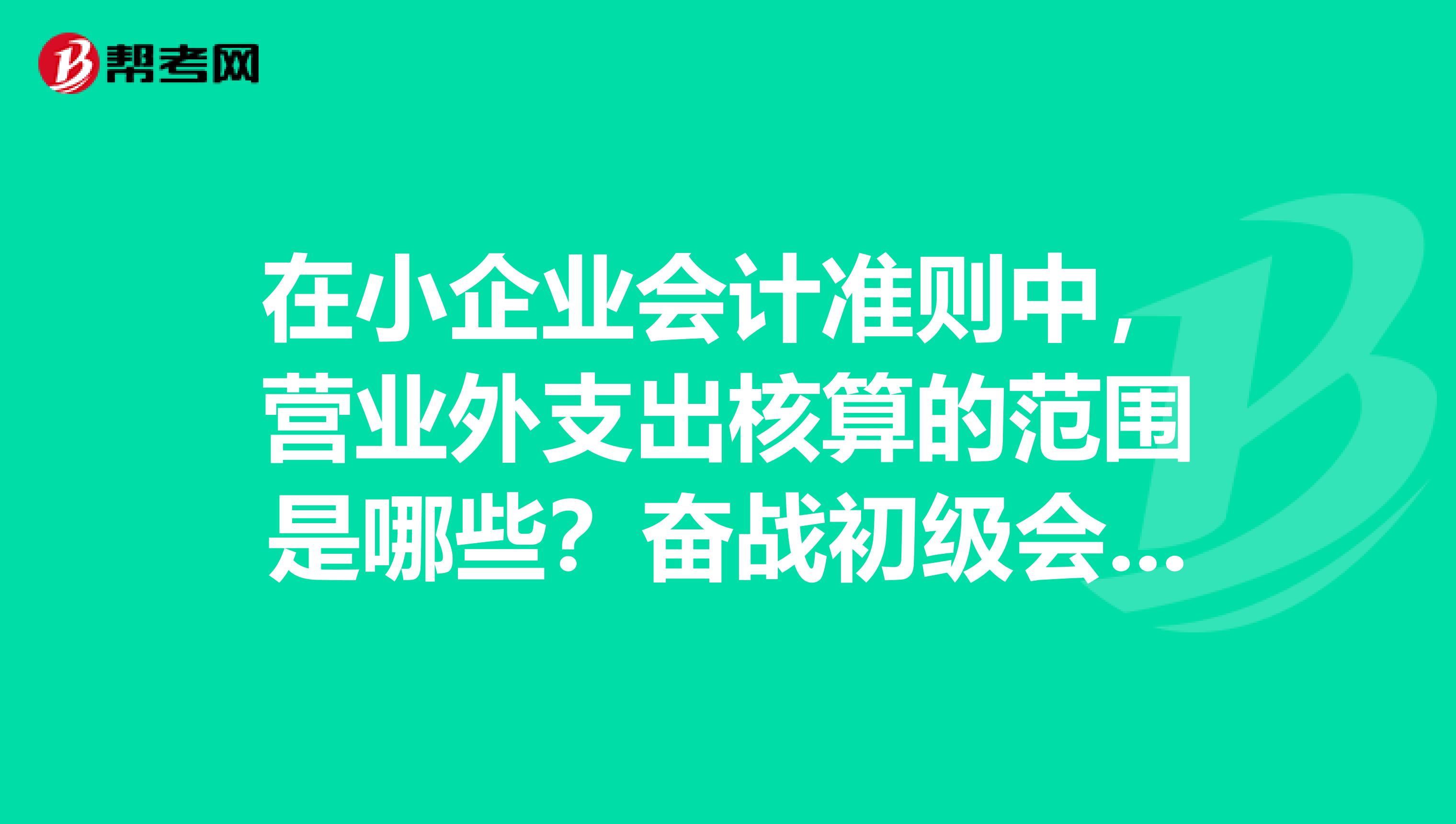 在小企业会计准则中,营业外支出核算的范围是哪些?奋战初级会计中。。。