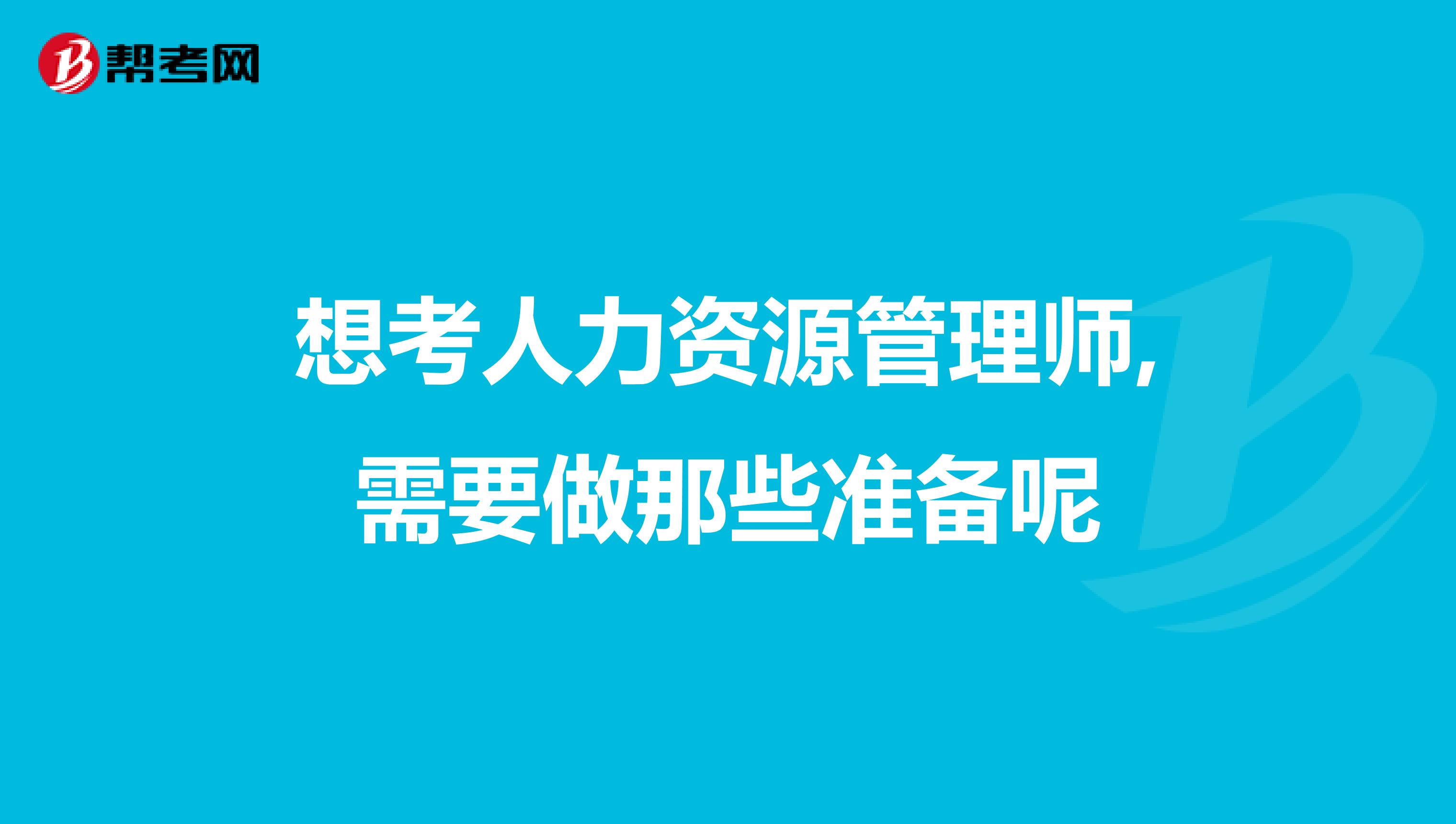 想考人力資源管理師,需要做那些準(zhǔn)備呢