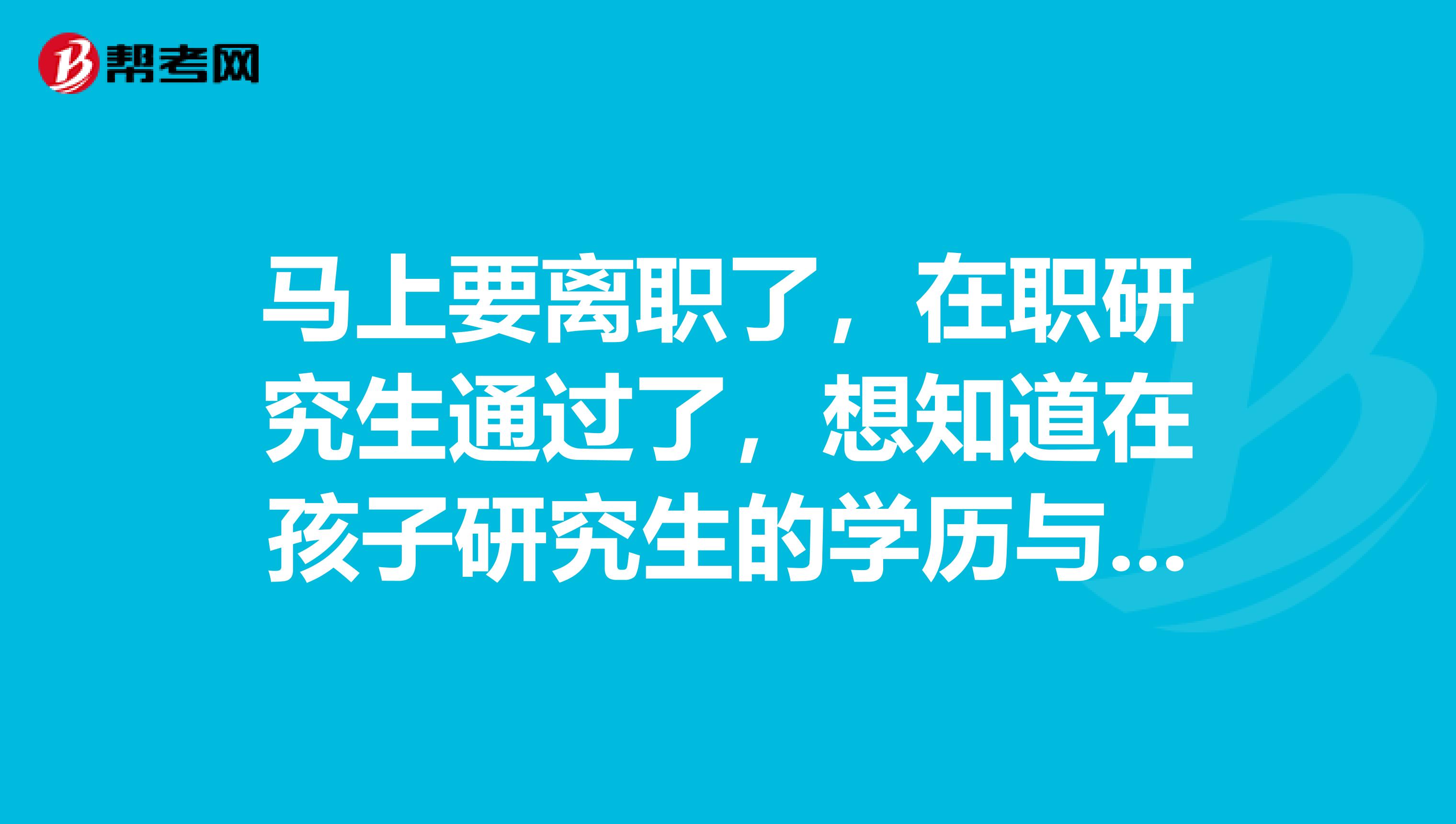 马上要离职了，在职研究生通过了，想知道在孩子研究生的学历与普通的全日制研究生有啥不一样的地方