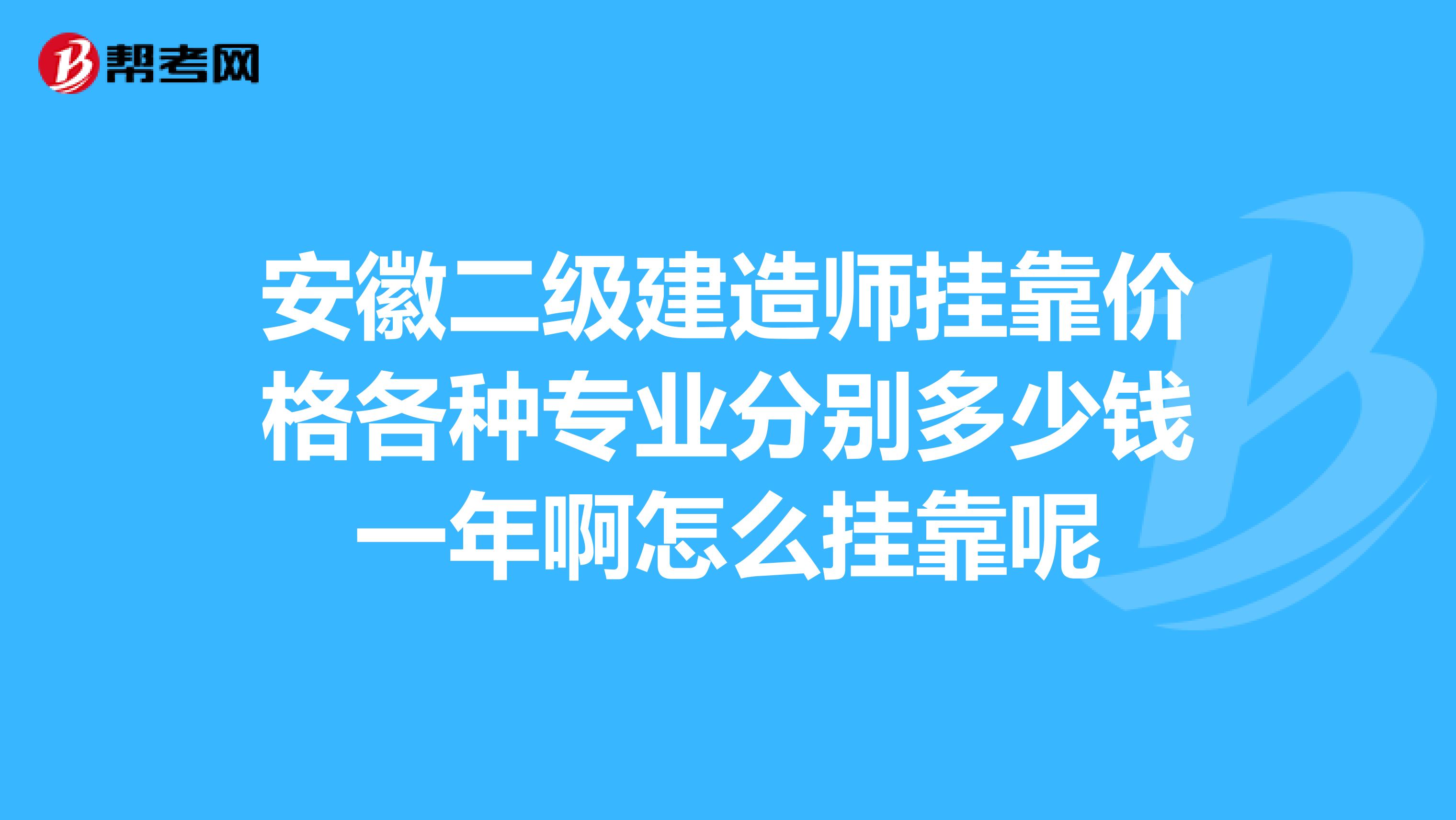 安徽二级建造师兼职价格各种专业分别多少钱一年啊怎么兼职呢