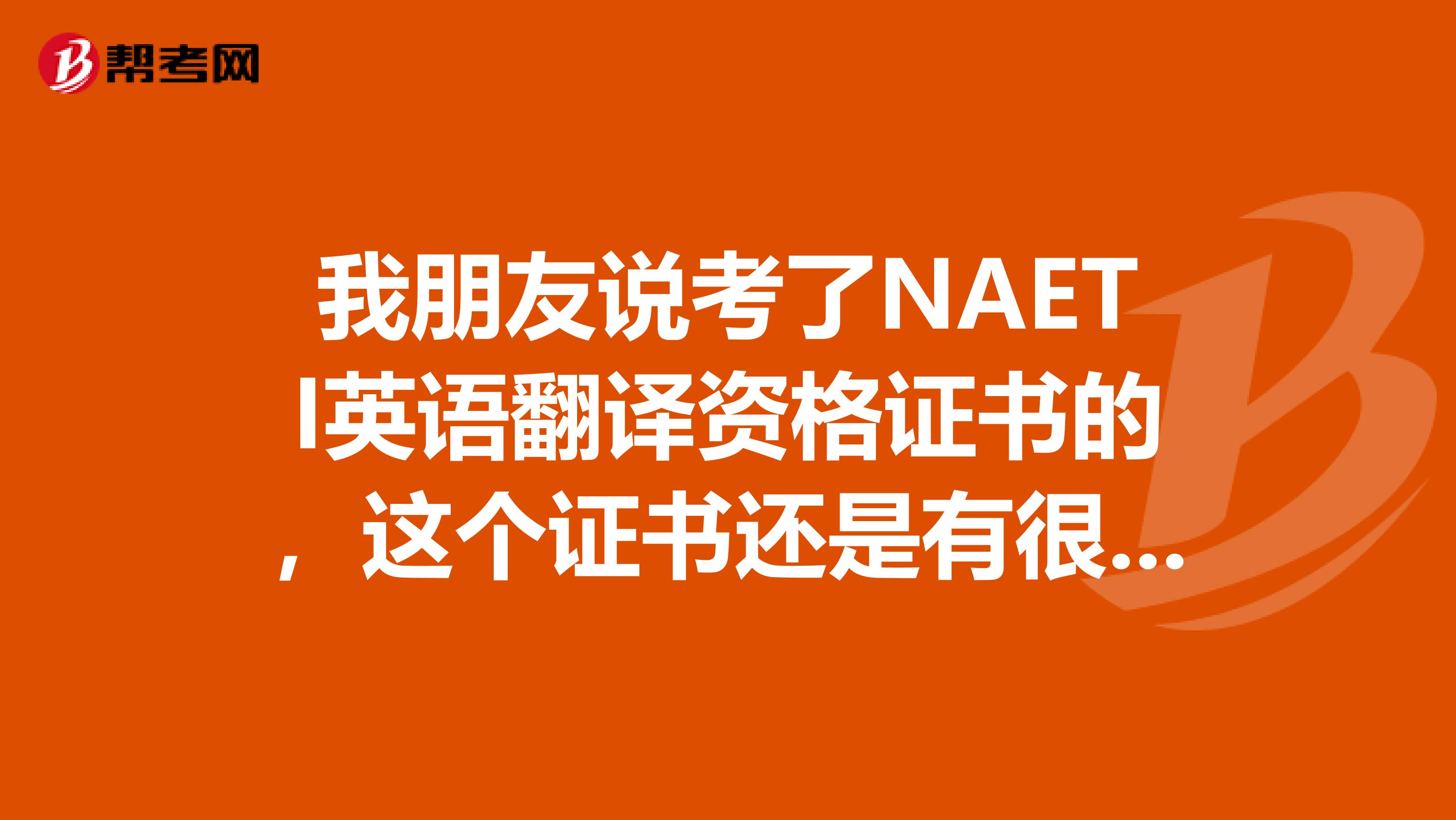 我朋友说考了NAETI英语翻译资格证书的，这个证书还是有很大用的，请问有什么用呢？