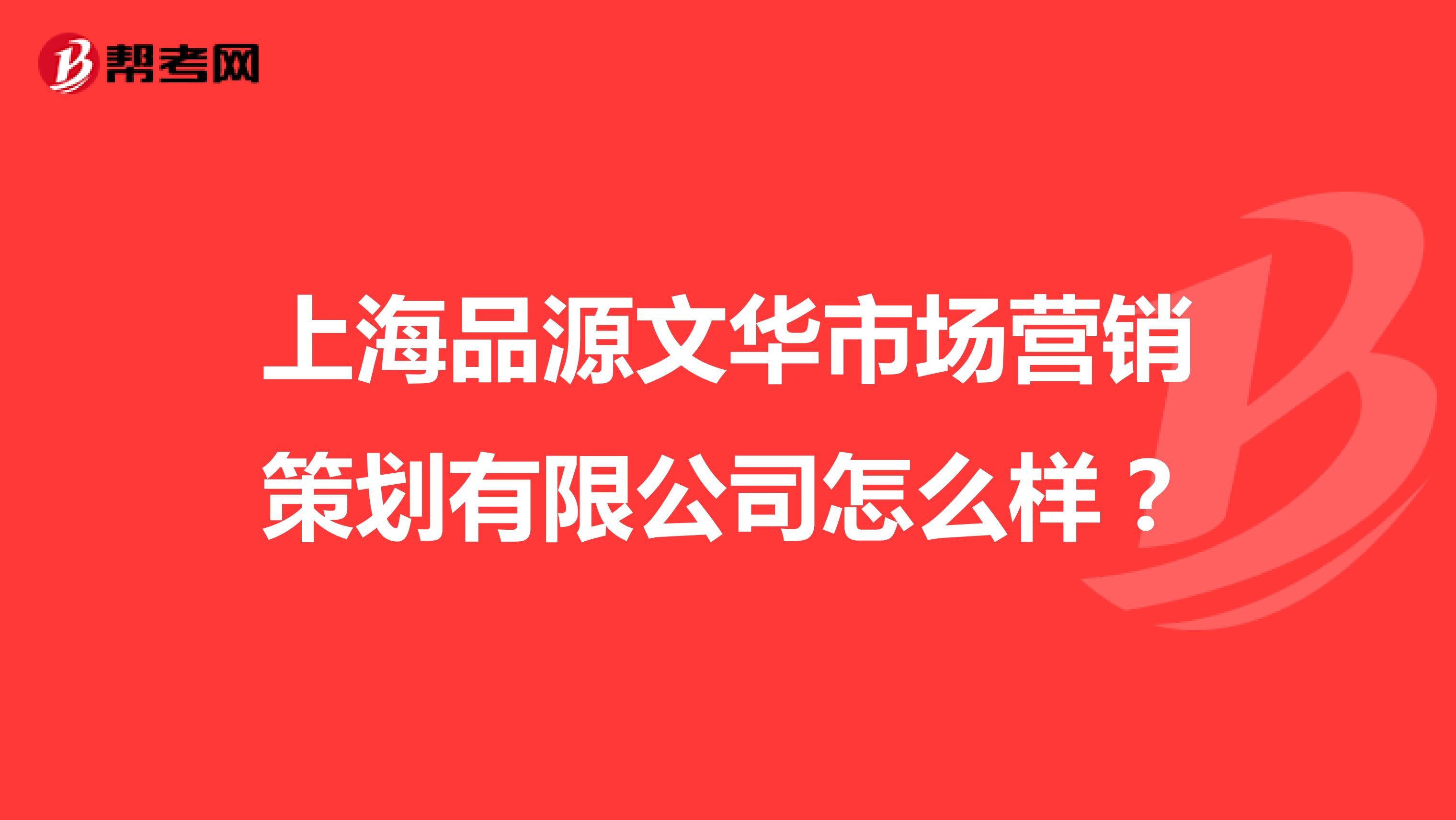 上海品源文华市场营销策划有限公司怎么样？