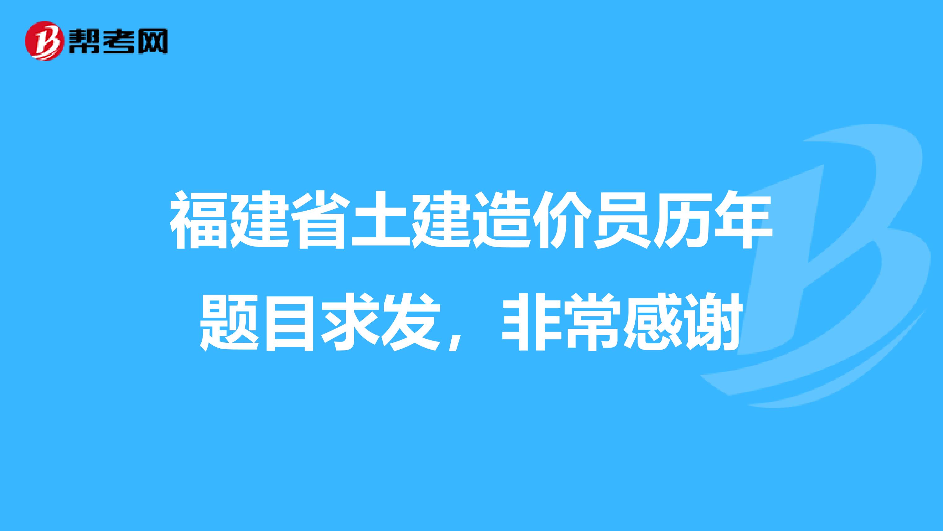 福建省土建造价员历年题目求发,非常感谢
