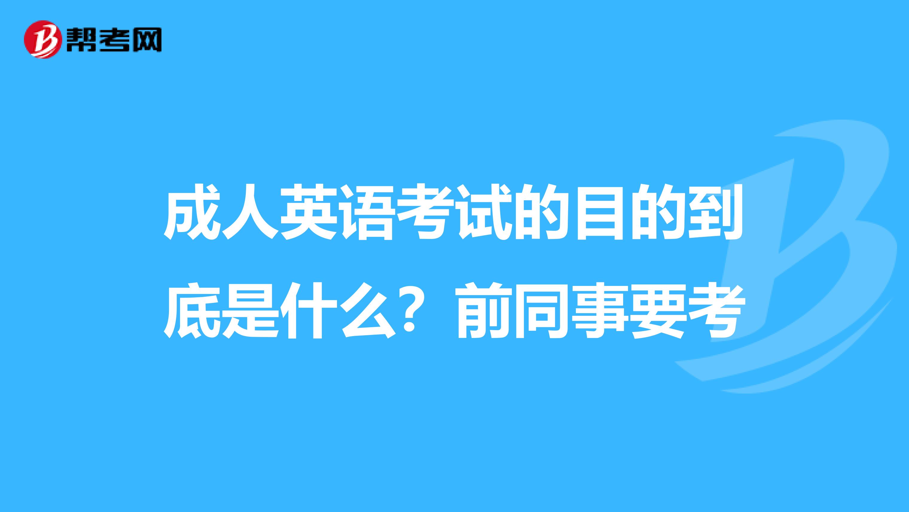 成人英语考试的目的到底是什么?前同事要考