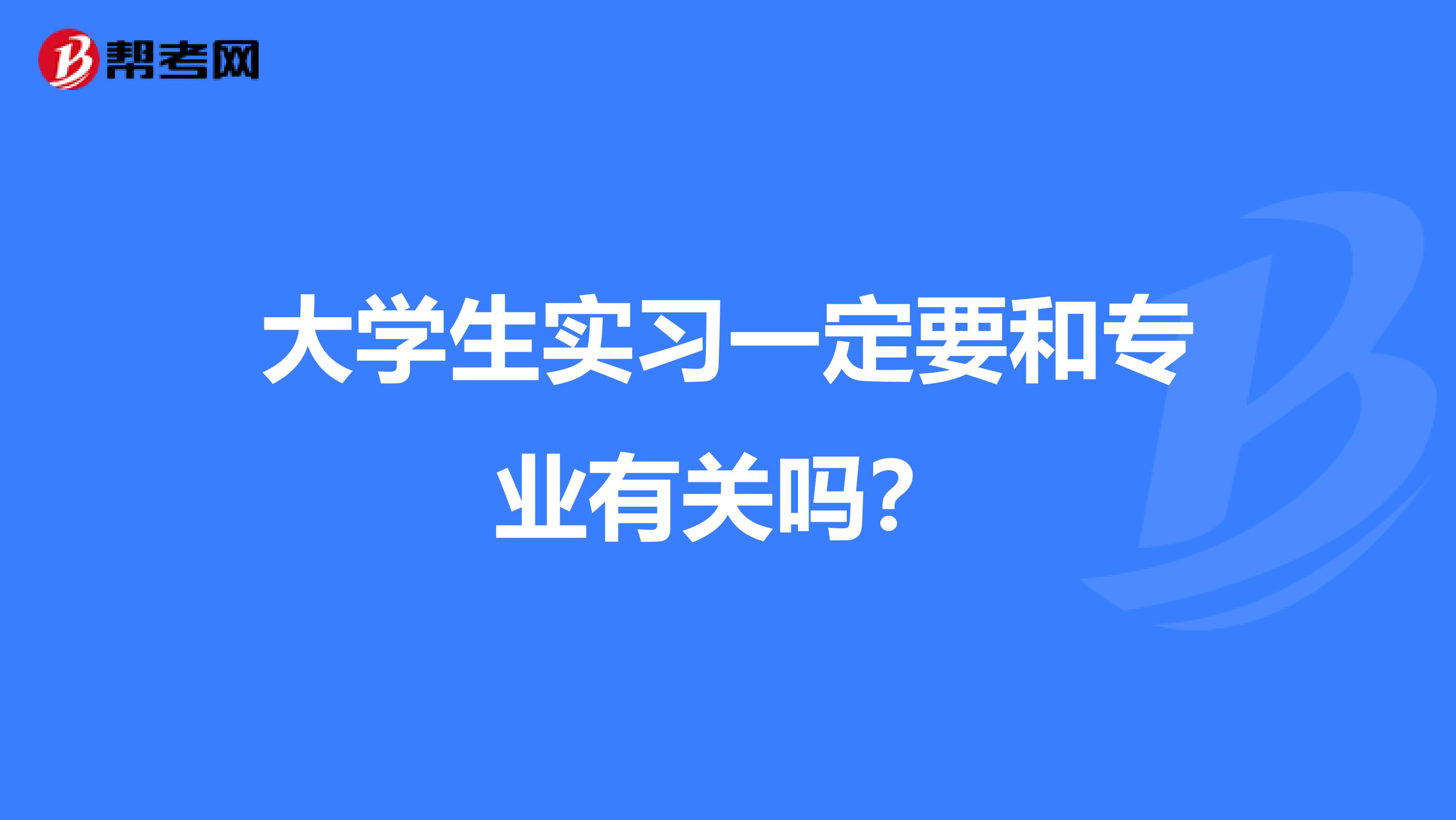 大学生实习一定要和专业有关吗?