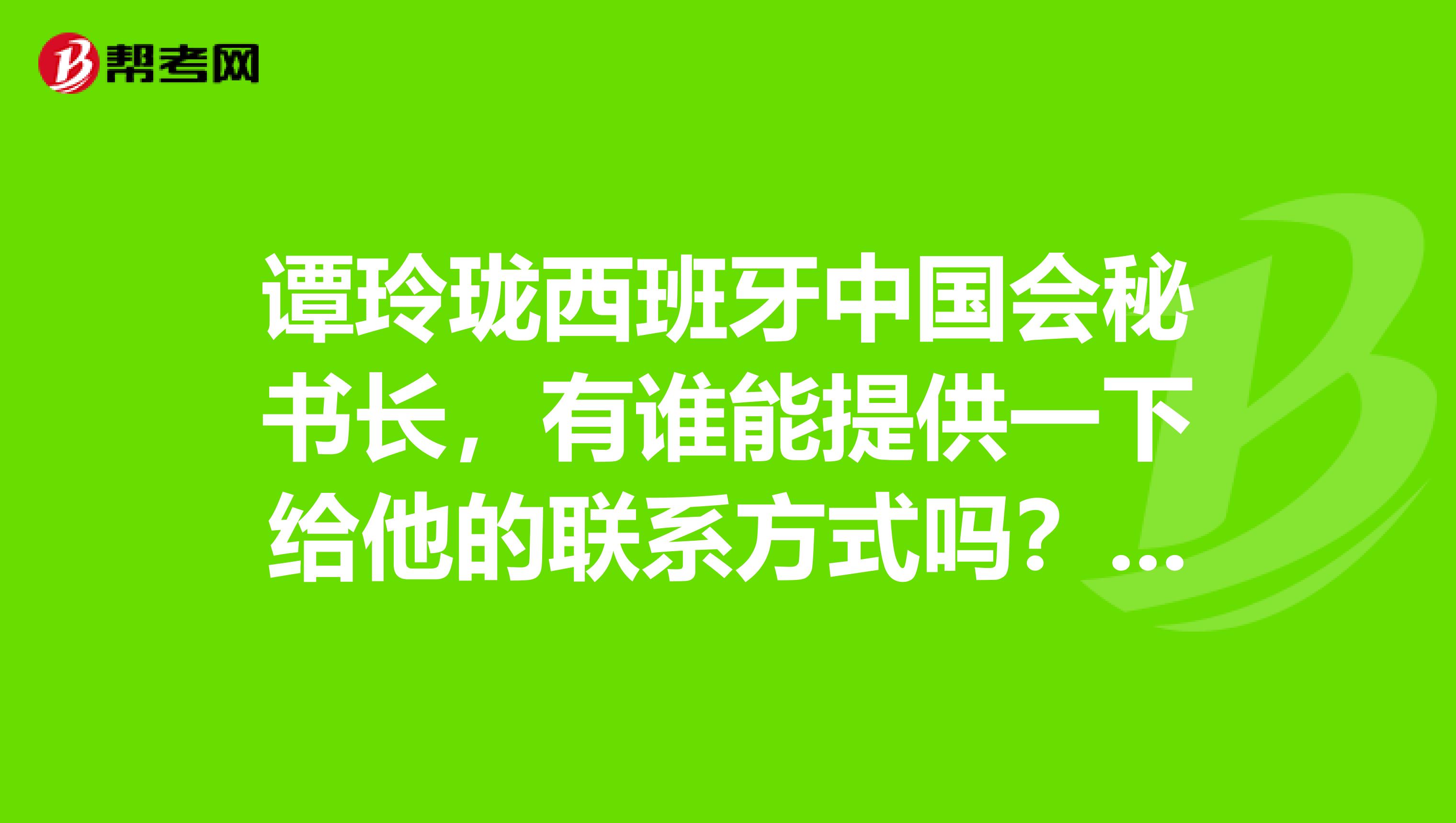 谭玲珑西班牙中国会秘书长，有谁能提供一下给他的联系方式吗？谢谢