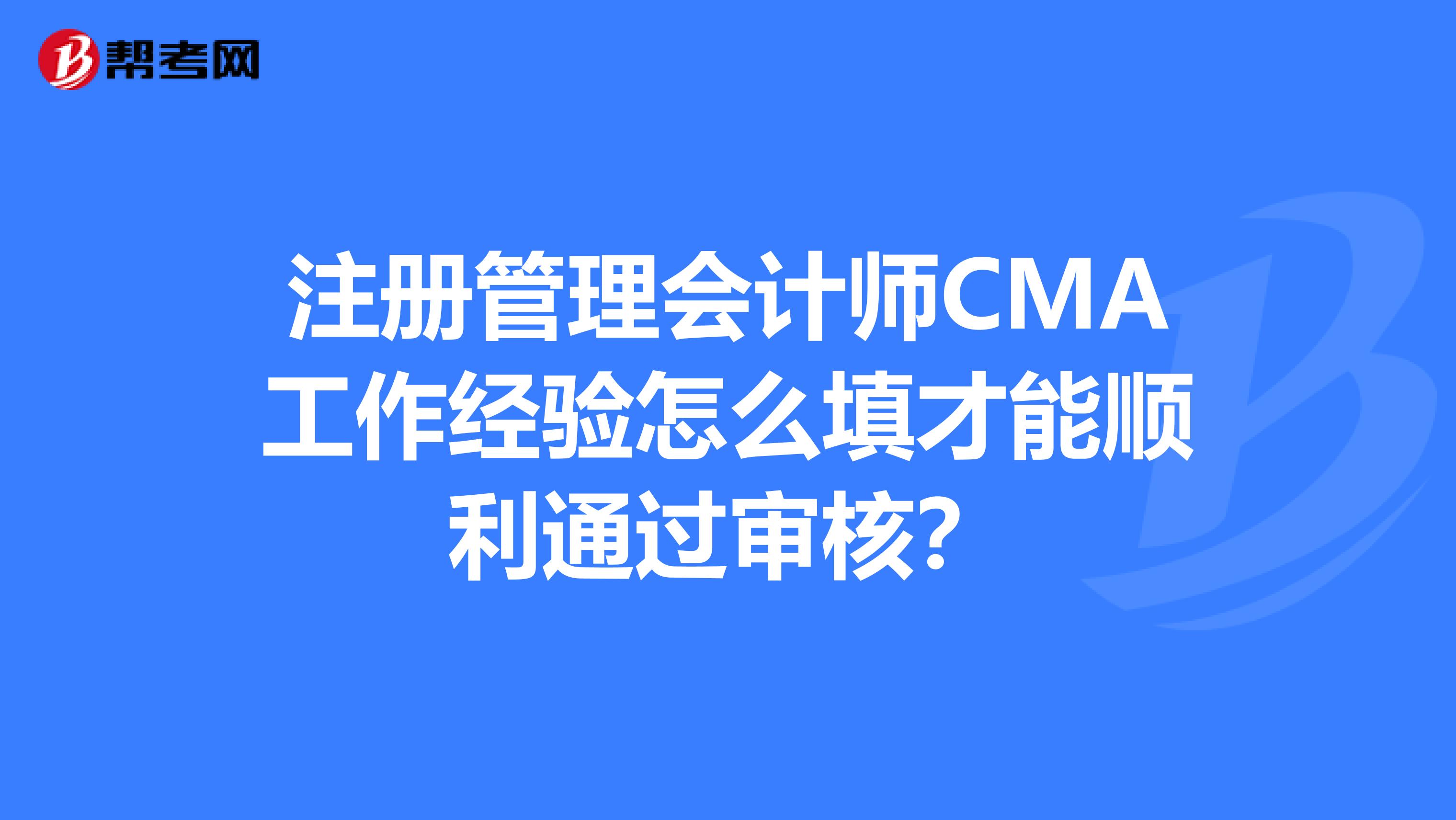 注冊(cè)管理會(huì)計(jì)師CMA工作經(jīng)驗(yàn)怎么填才能順利通過審核？