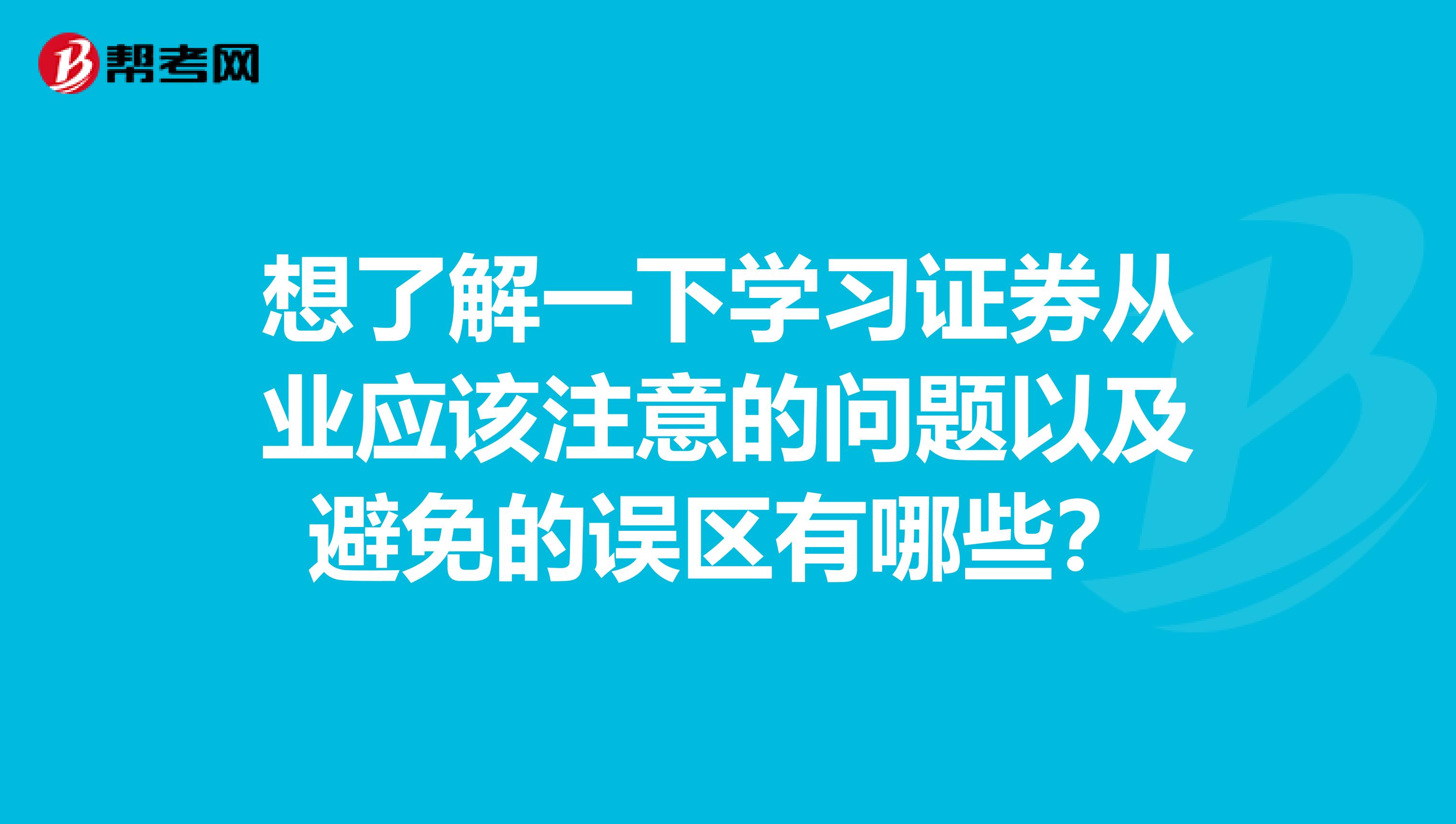 想了解一下学习证券从业应该注意的问题以及避免的误区有哪些?
