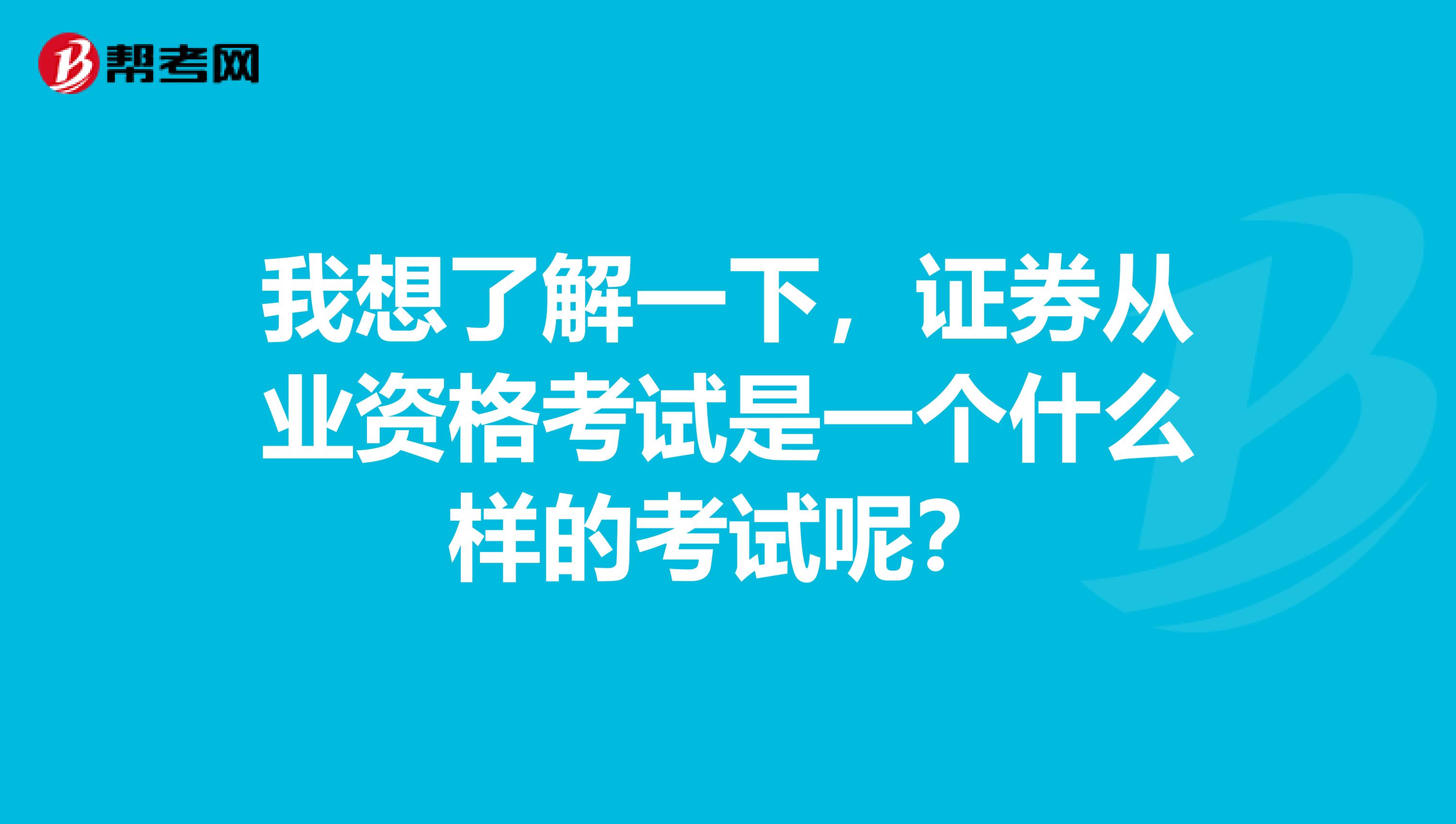 我想了解一下，证券从业资格考试是一个什么样的考试呢？