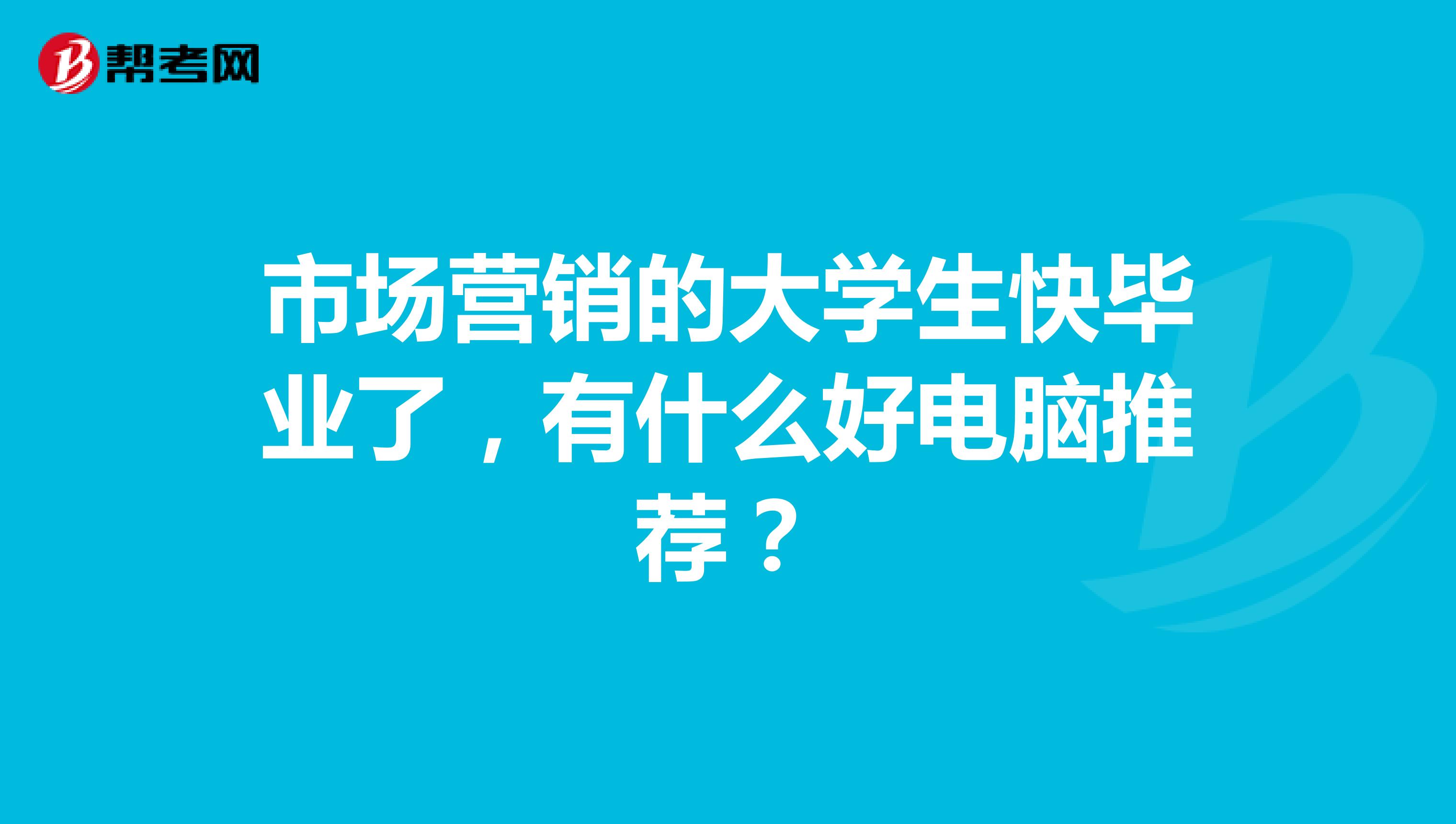 市场营销的大学生快毕业了，有什么好电脑推荐？