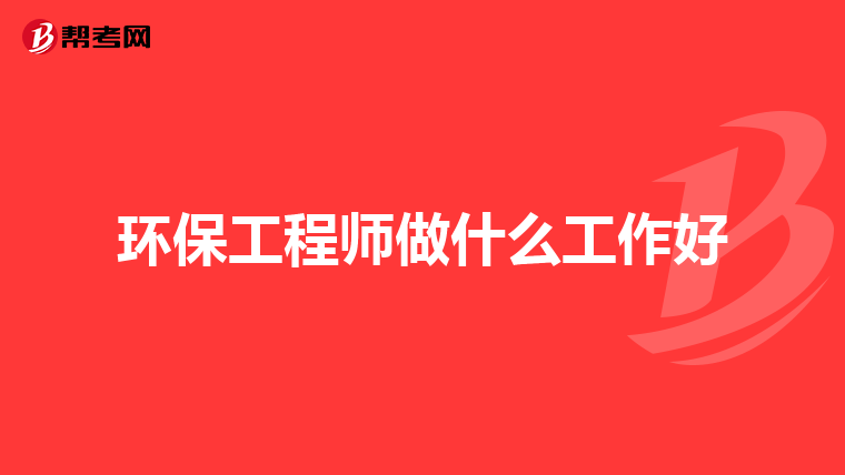 环保工程师做什么工作好