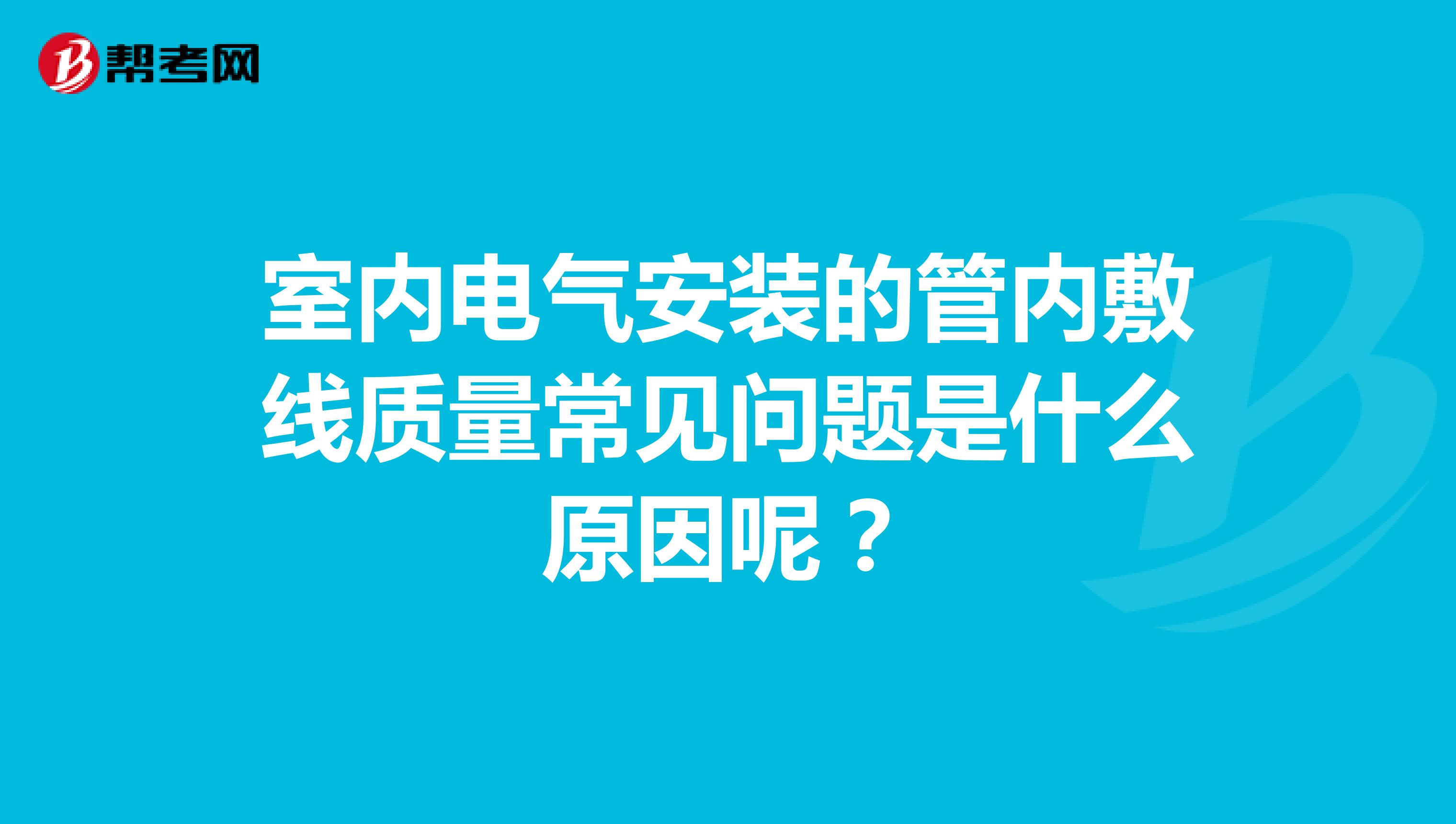 室内电气安装的管内敷线质量常见问题是什么原因呢？
