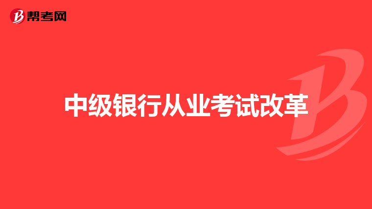 中级银行从业考试改革