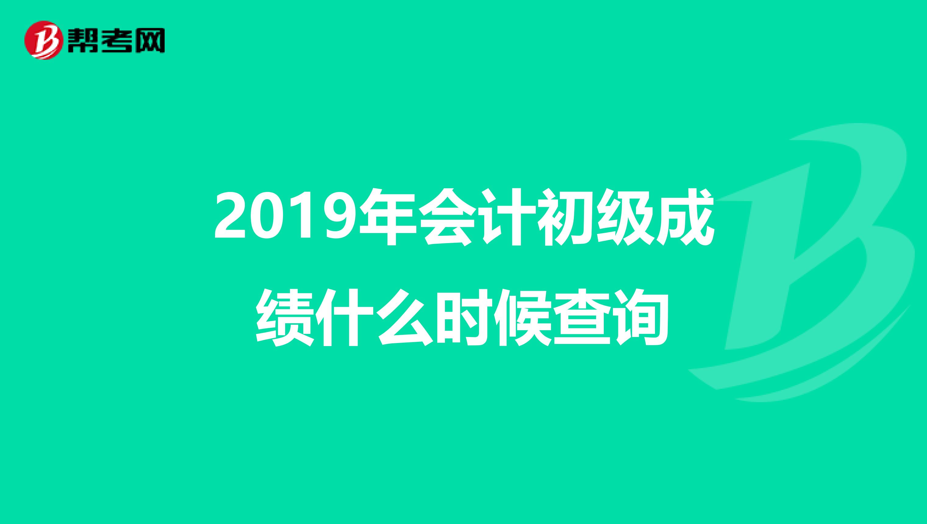 2019年会计初级成绩什么时候查询