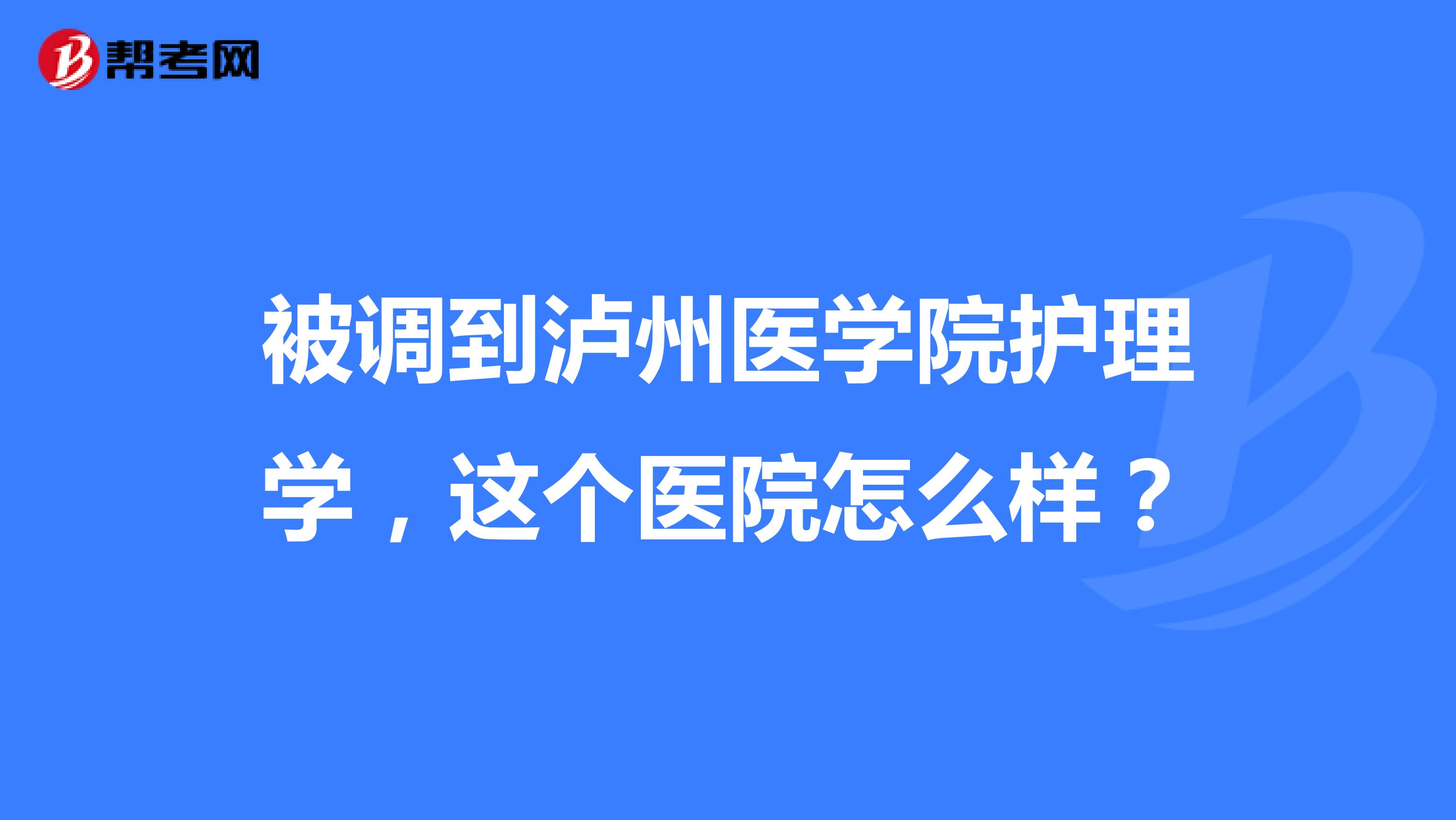 被调到泸州医学院护理学，这个医院怎么样？