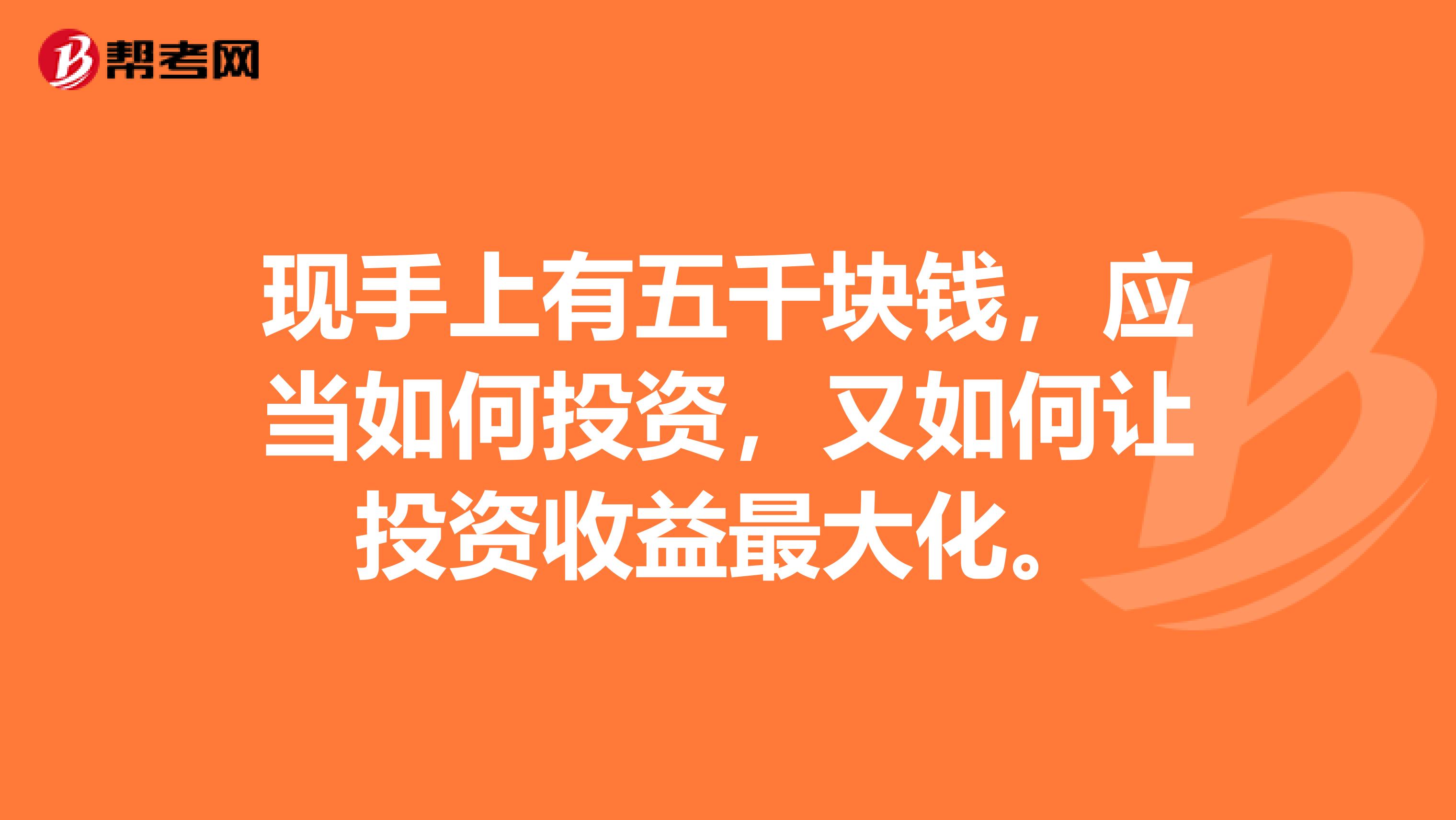 现手上有五千块钱，应当如何投资，又如何让投资收益最大化。