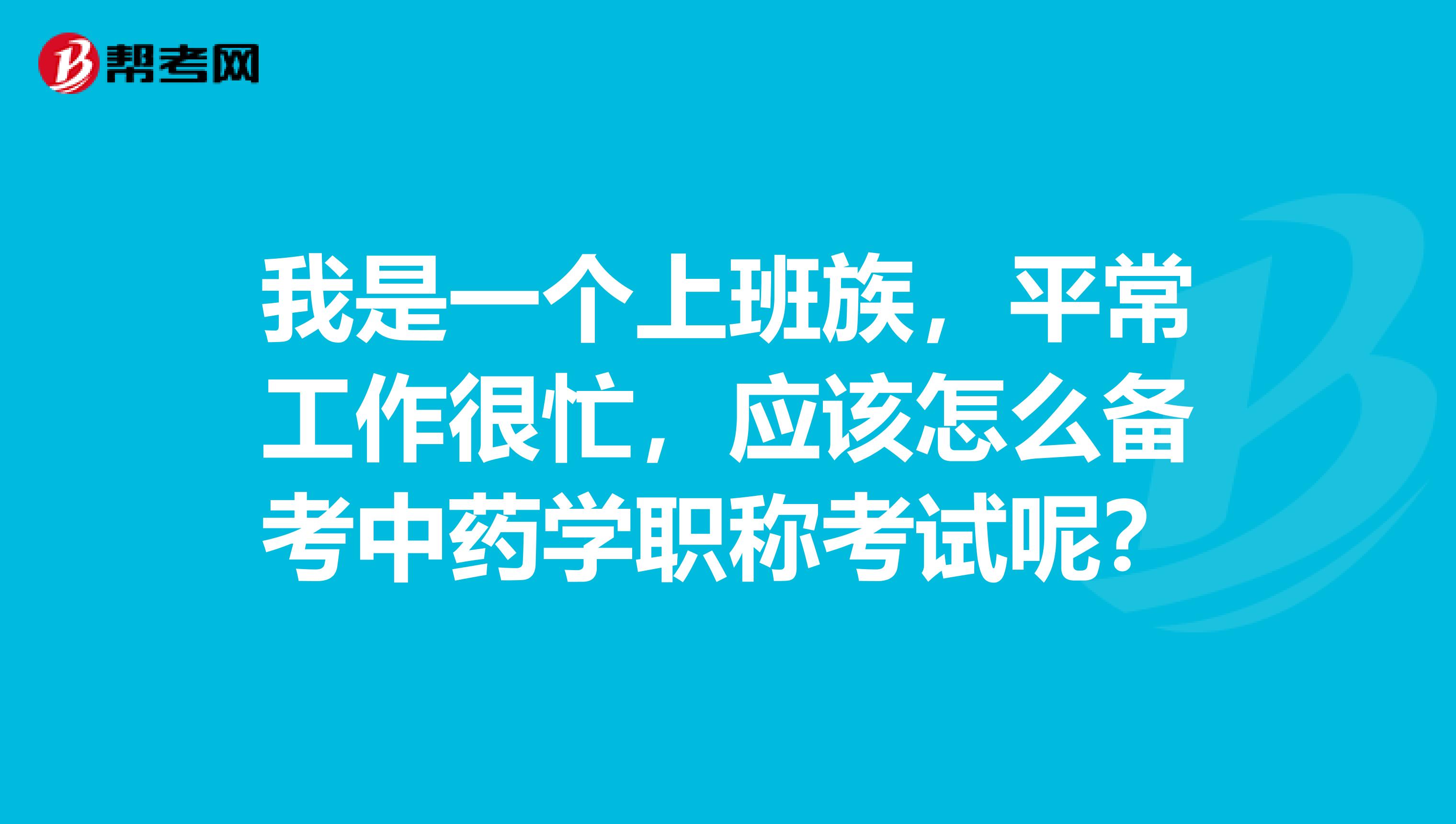 我是一個上班族，平常工作很忙，應該怎么備考中藥學職稱考試呢？
