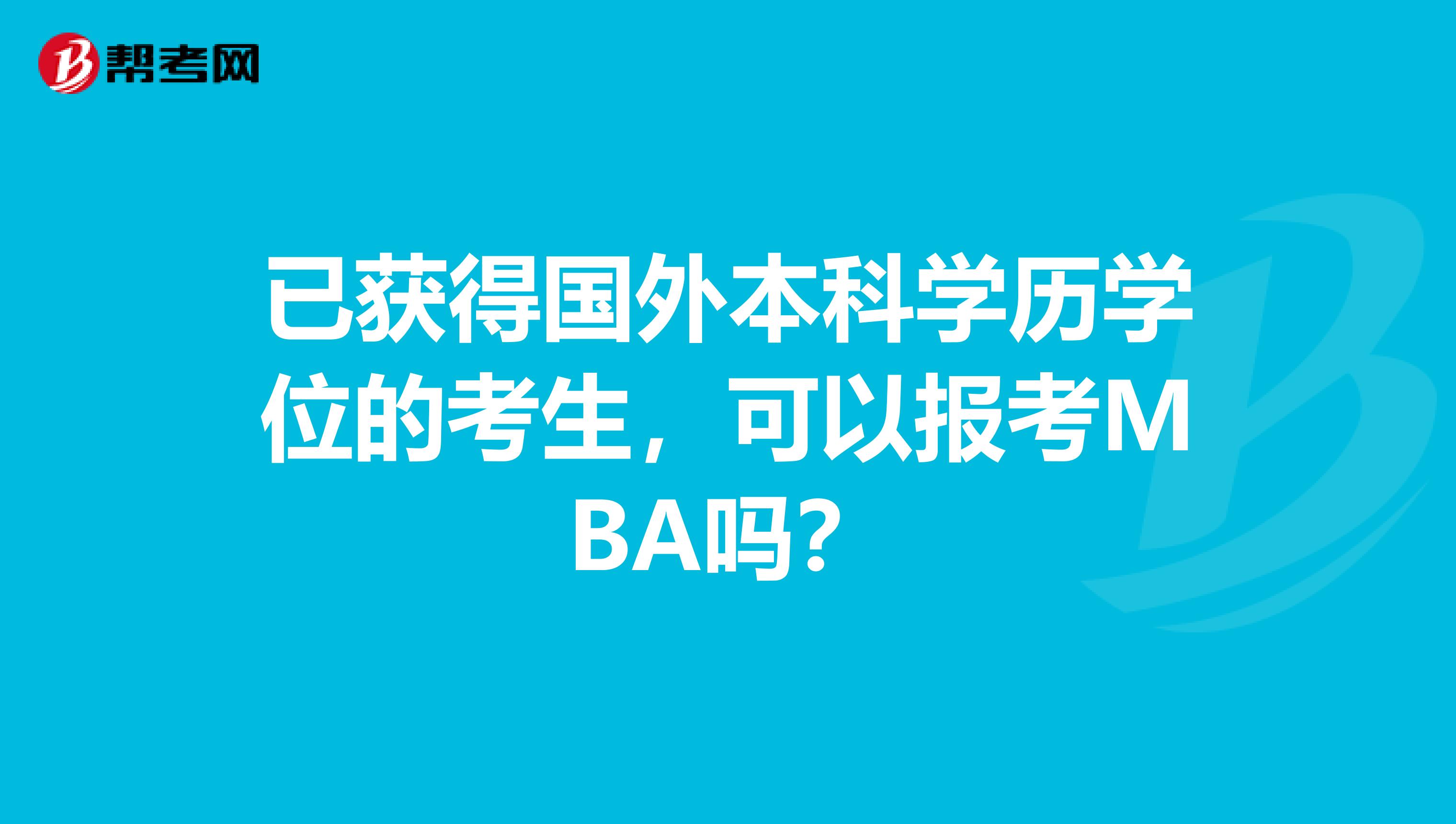 已获得国外本科学历学位的考生，可以报考MBA吗？