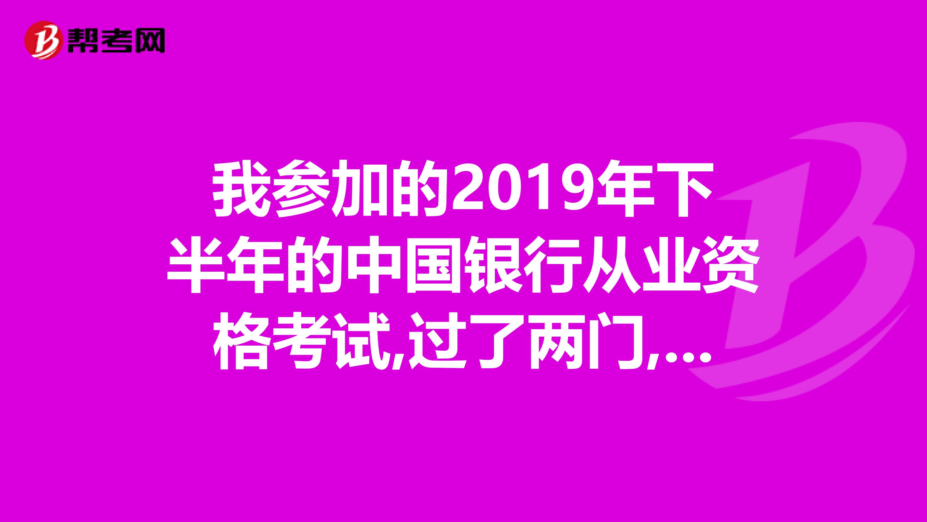 我参加的2019年下半年的中国银行从业资格考试,过了两门,还是学生,为什么到现在还