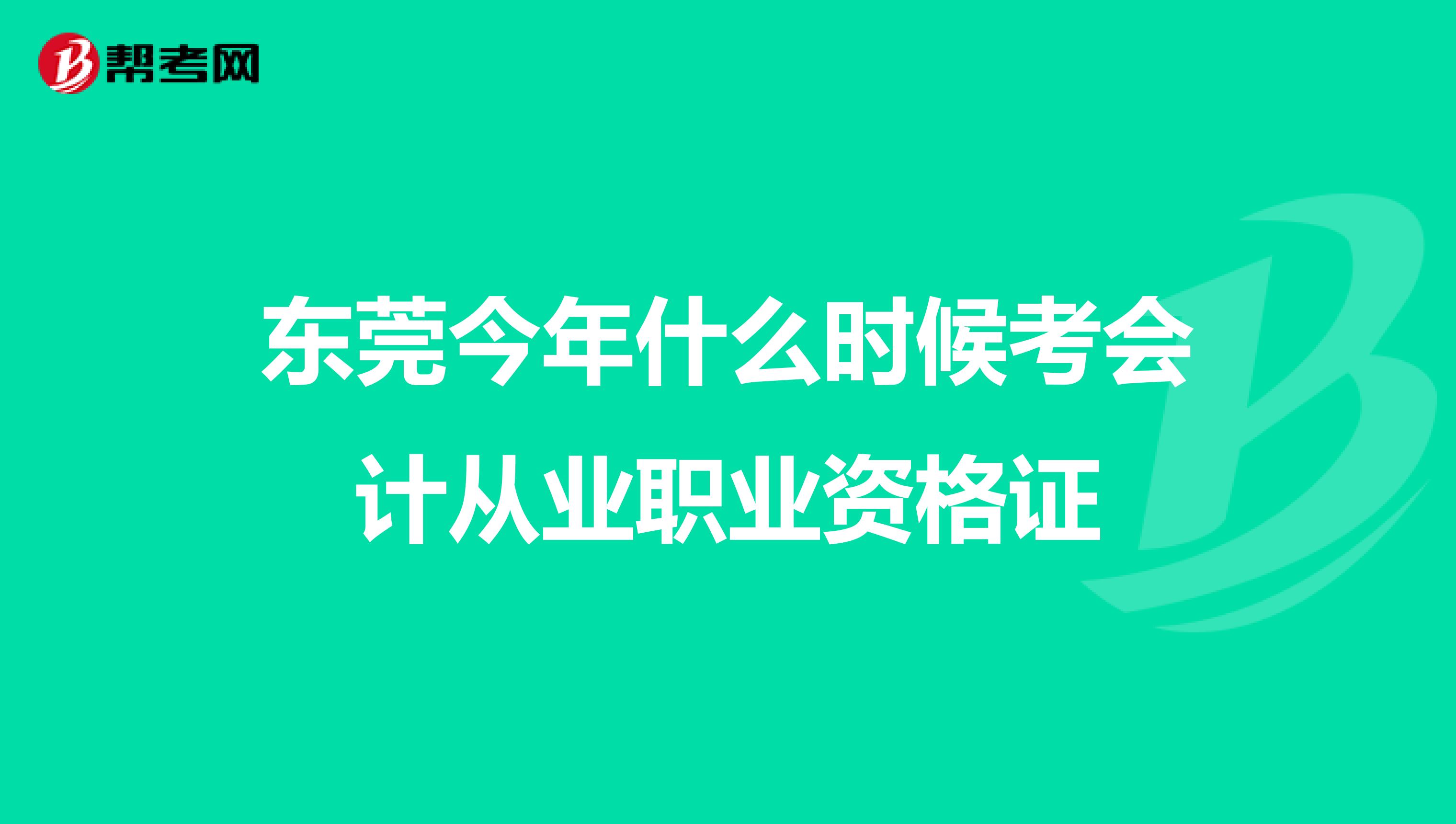 東莞今年什么時候考會計從業(yè)職業(yè)資格證