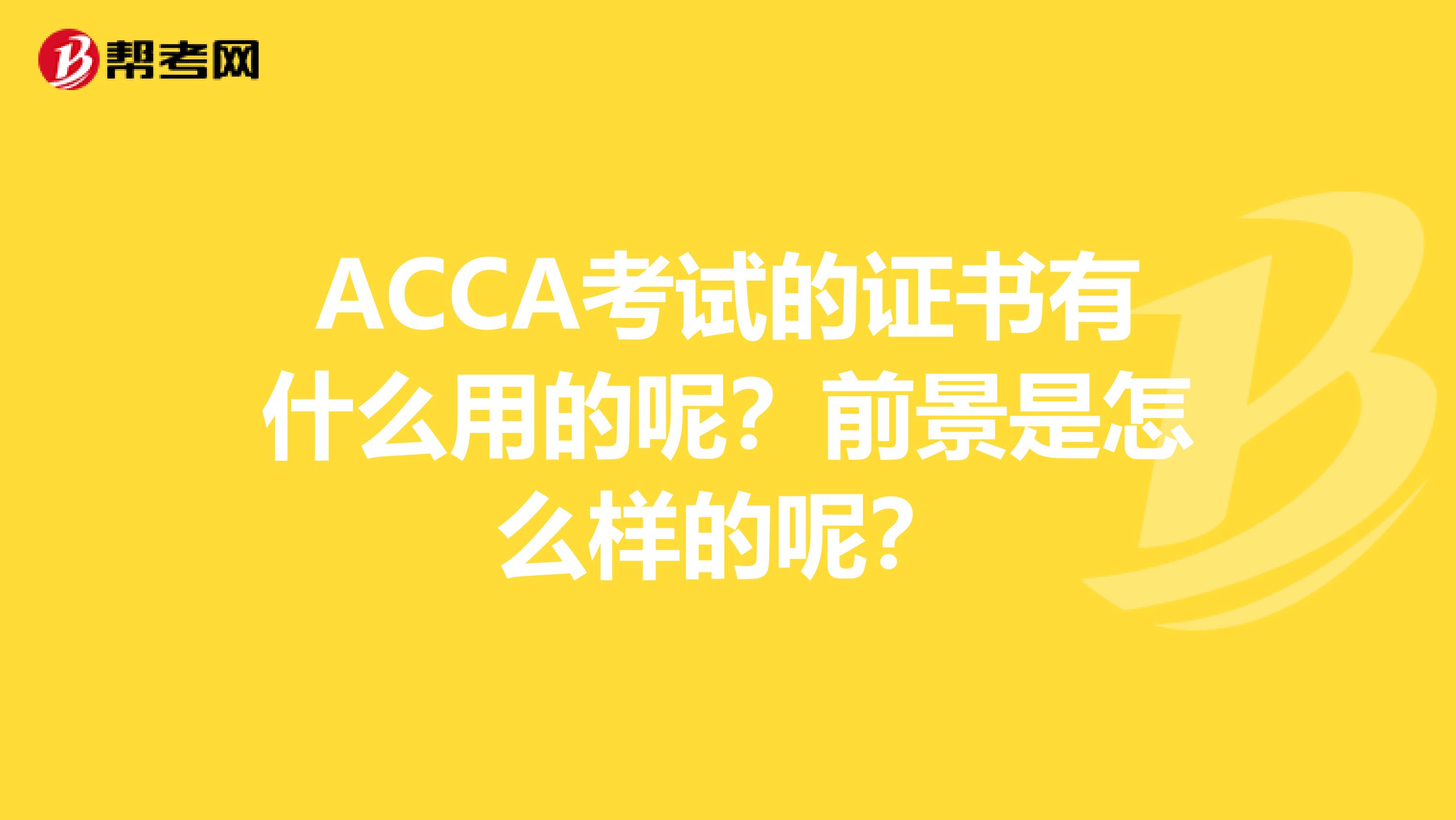 ACCA考试的证书有什么用的呢？前景是怎么样的呢？