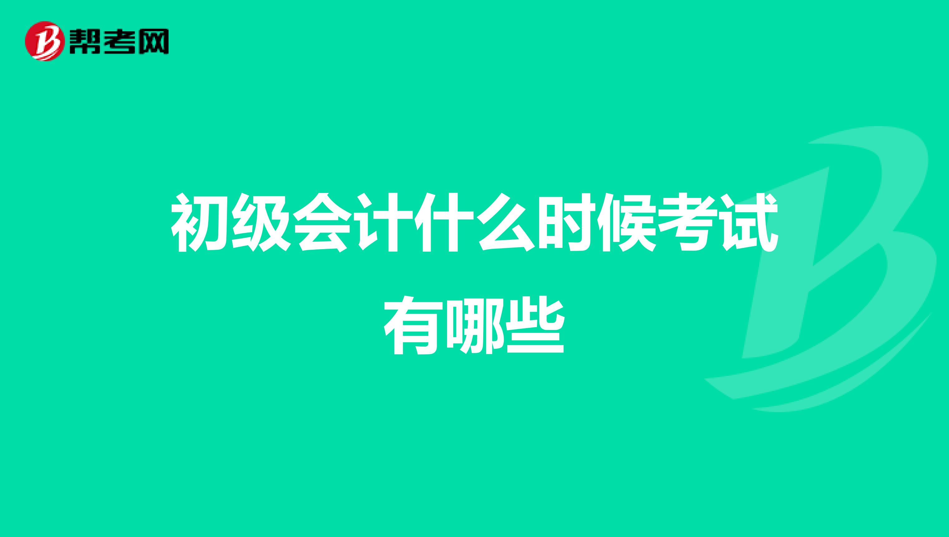 初級會計什么時候考試有哪些