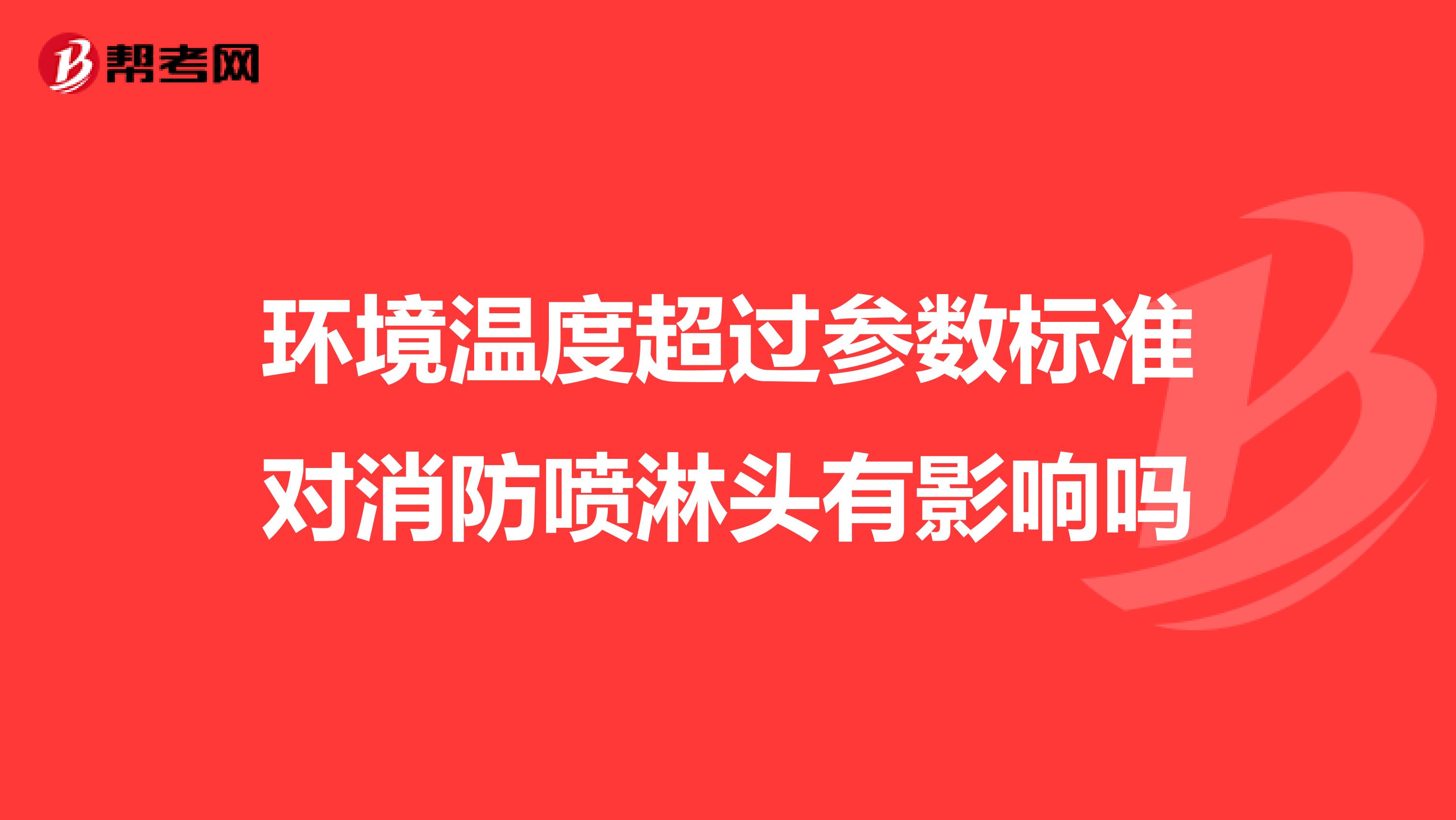环境温度超过参数标准对消防喷淋头有影响吗