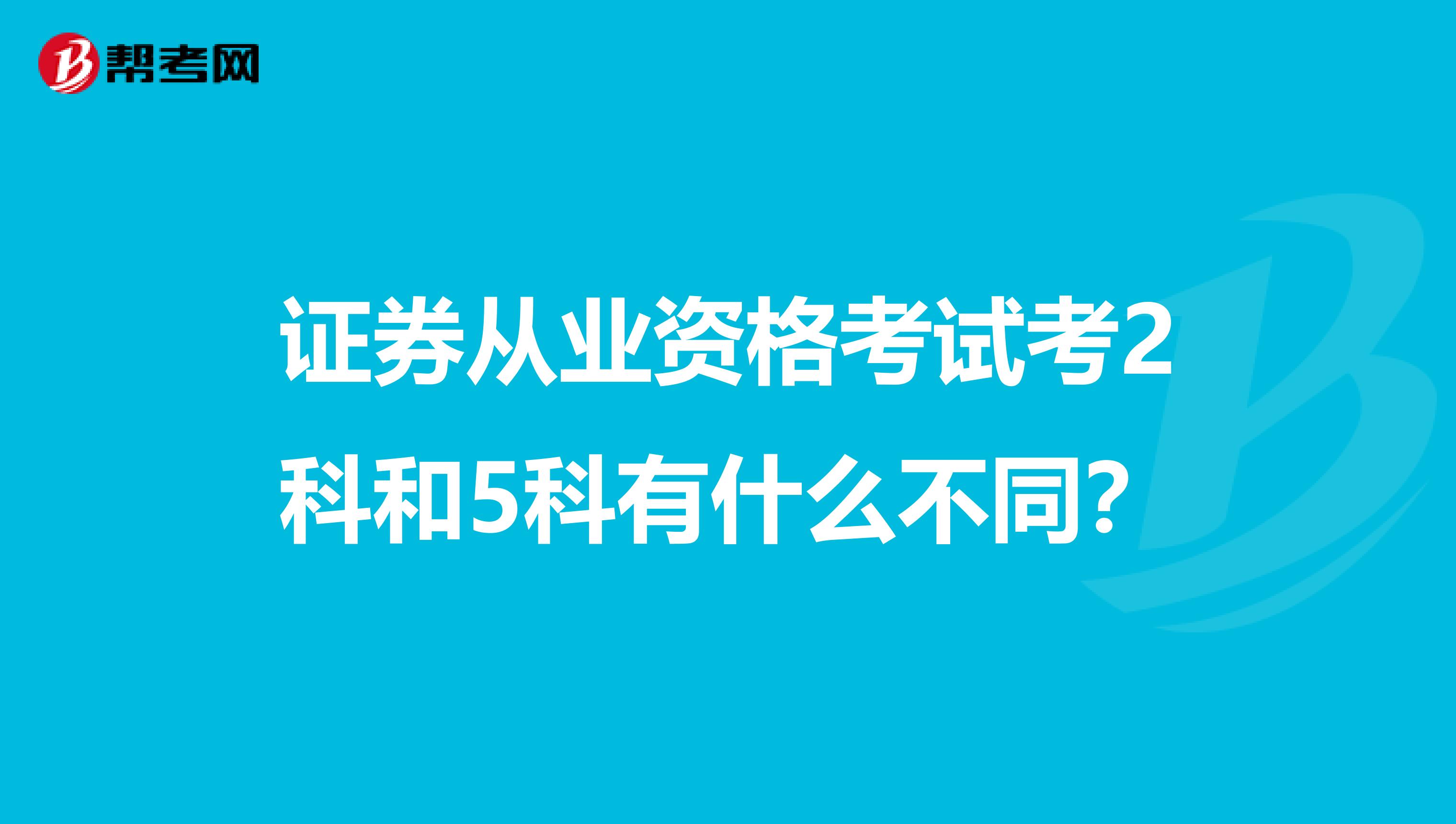 证券从业资格考试考2科和5科有什么不同?