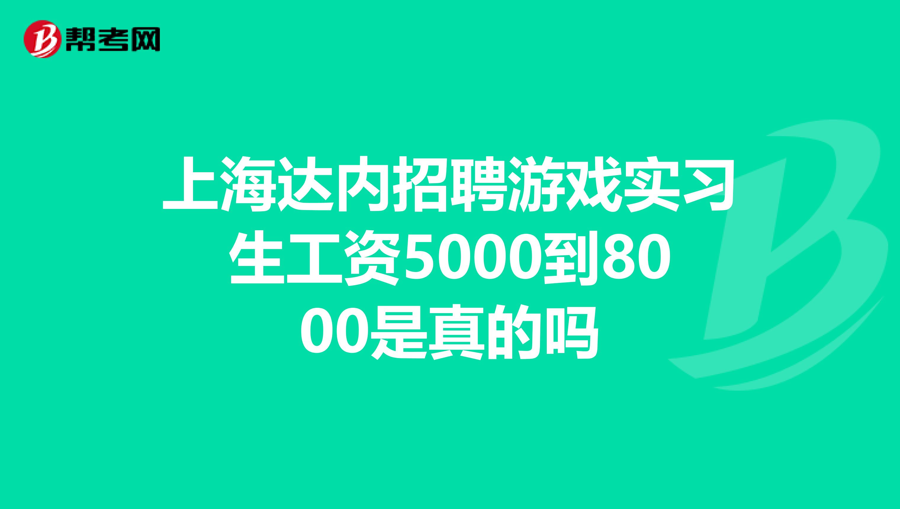 上海达内招聘游戏实习生工资5000到8000是真的吗