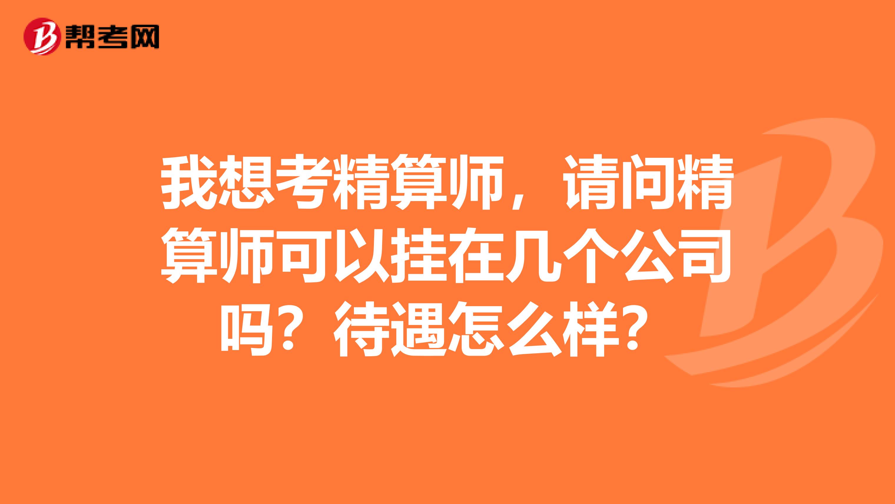 我想考精算师，请问精算师可以挂在几个公司吗？待遇怎么样？