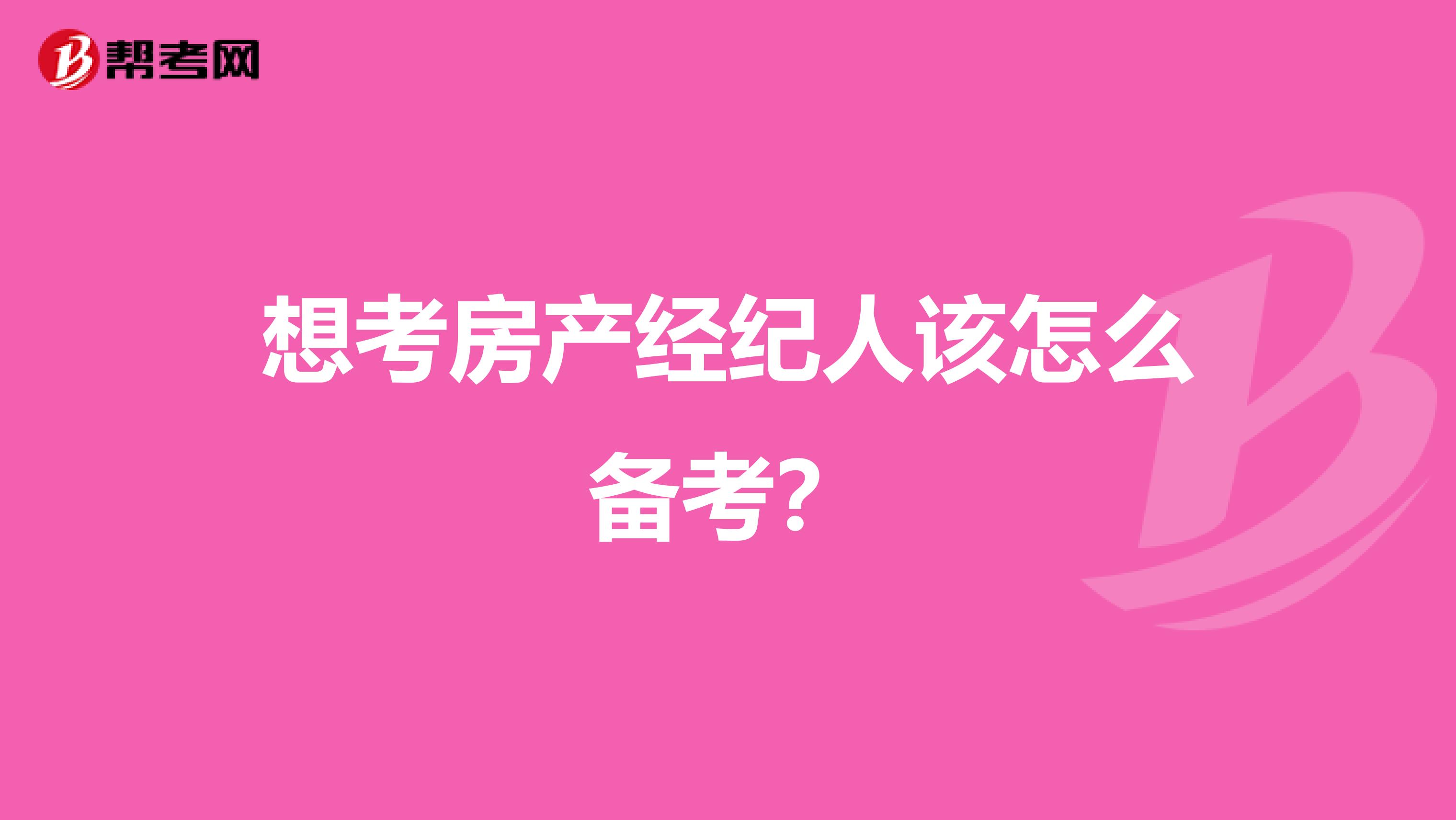 想考房产经纪人该怎么备考?