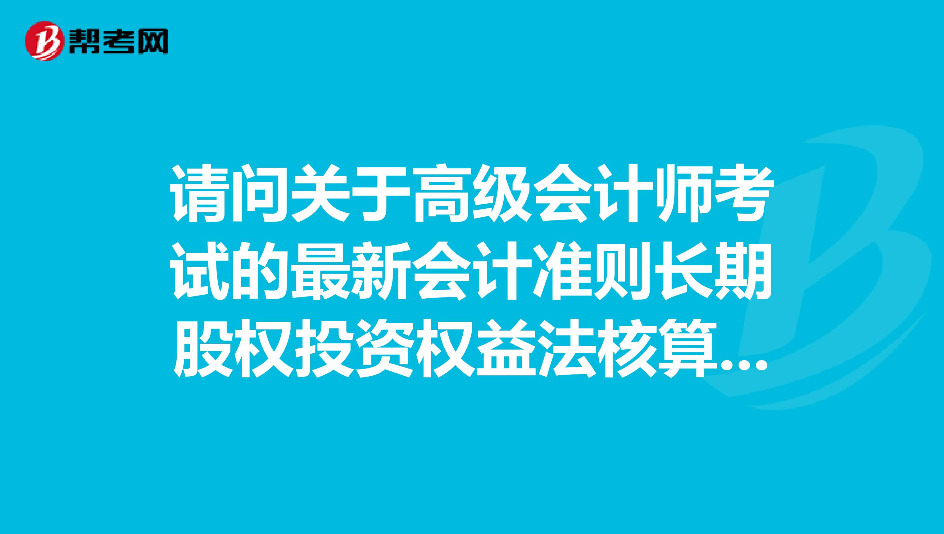 请问关于高级会计师考试的最新会计准则长期股权投资权益法核算问题