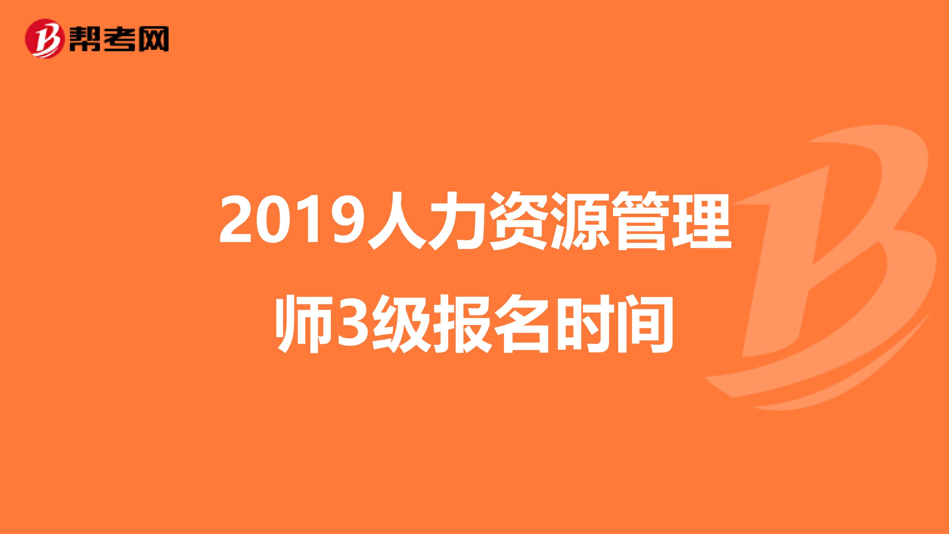 2019人力资源管理师3级报名时间