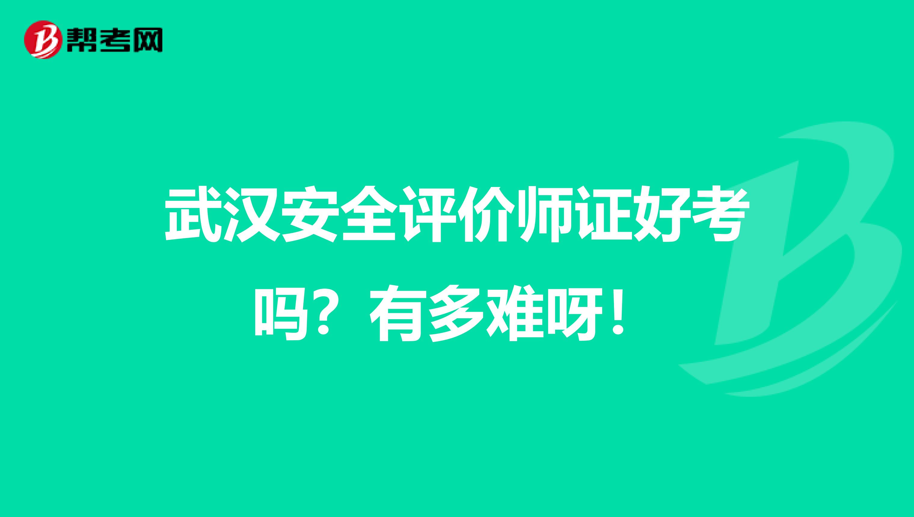 武汉安全评价师证好考吗?有多难呀!