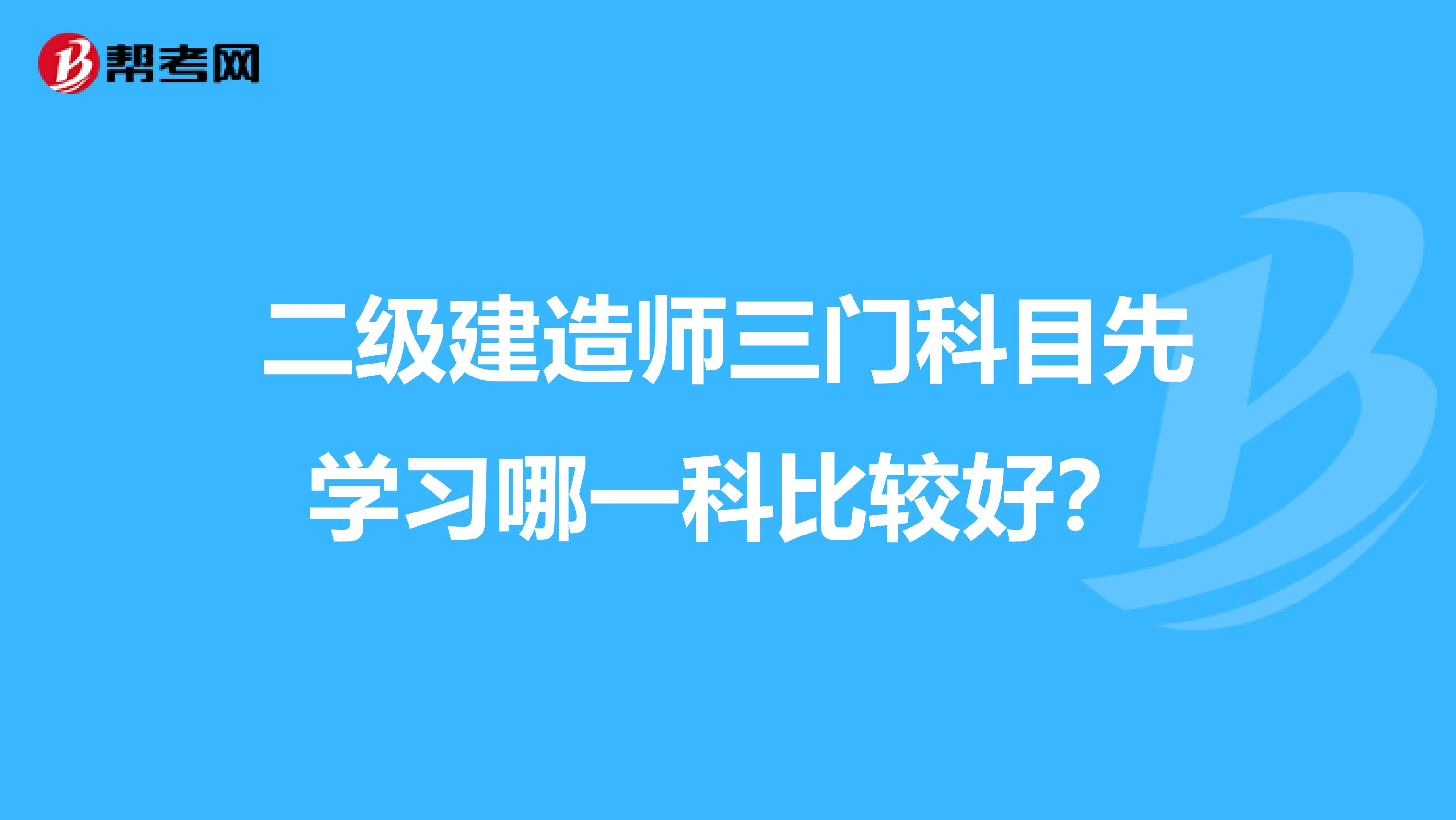 二级建造师三门科目先学习哪一科比较好?