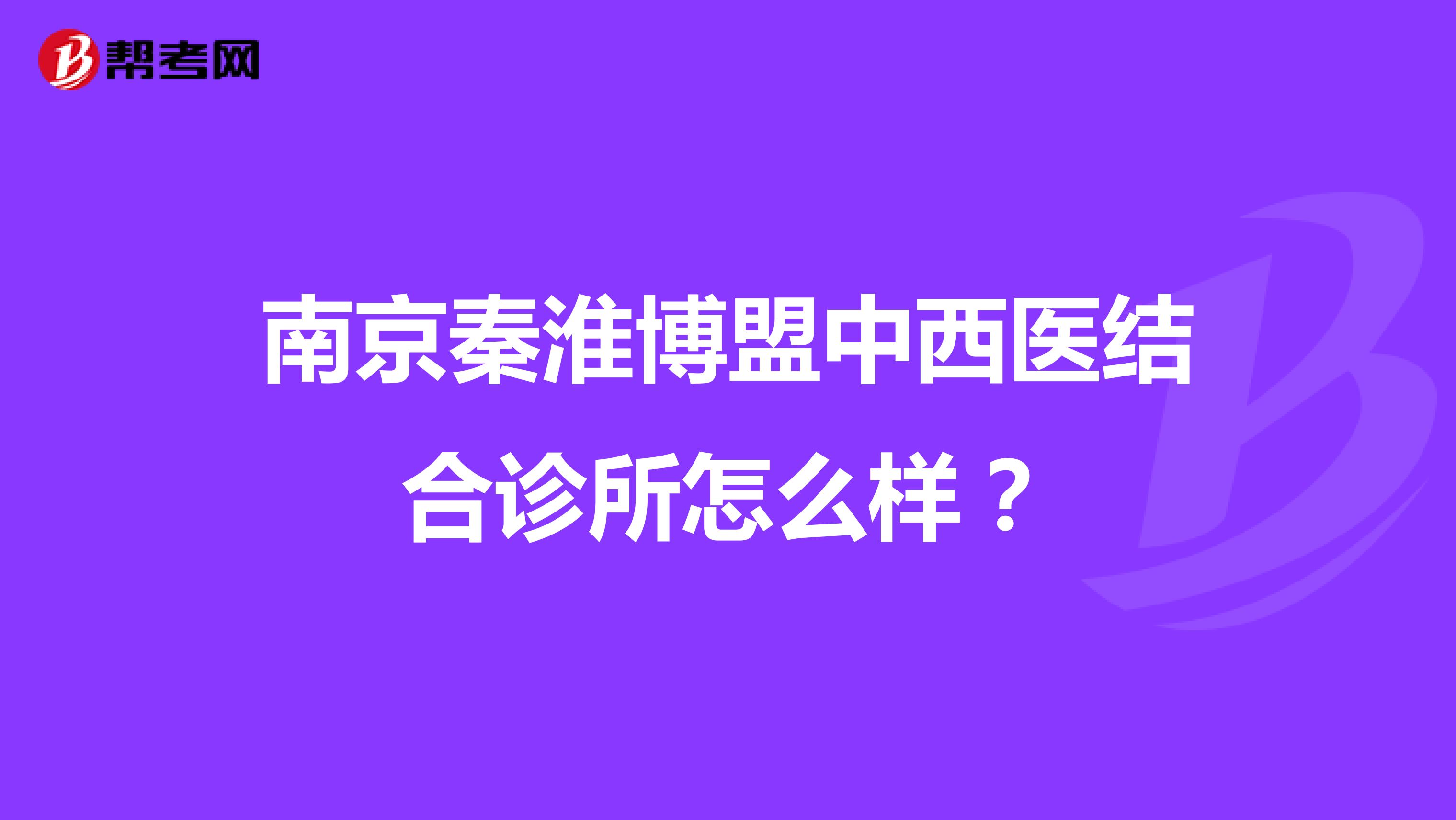 南京秦淮博盟中西医结合诊所怎么样？