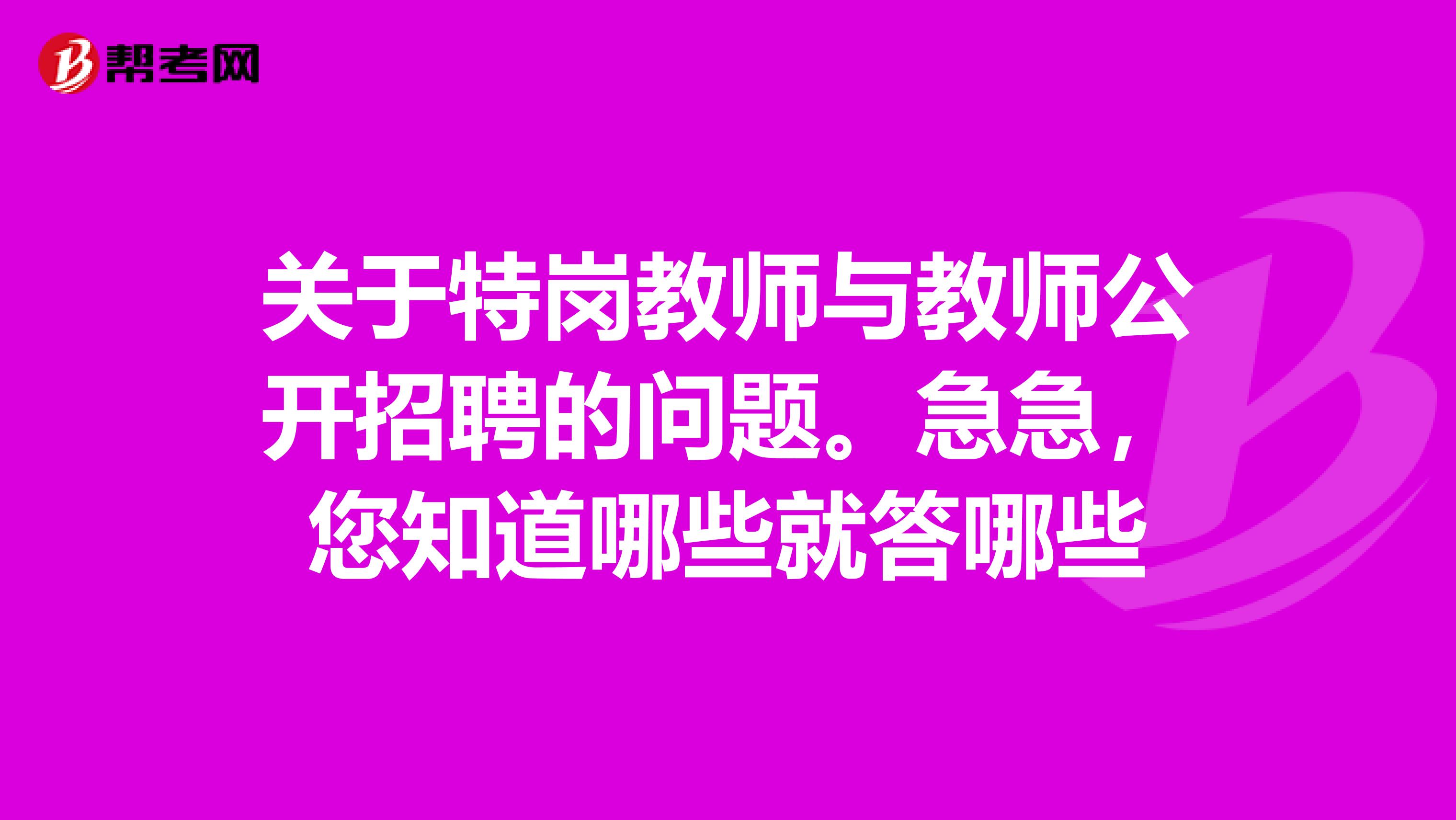 关于特岗教师与教师公开招聘的问题。急急,您知道哪些就答哪些