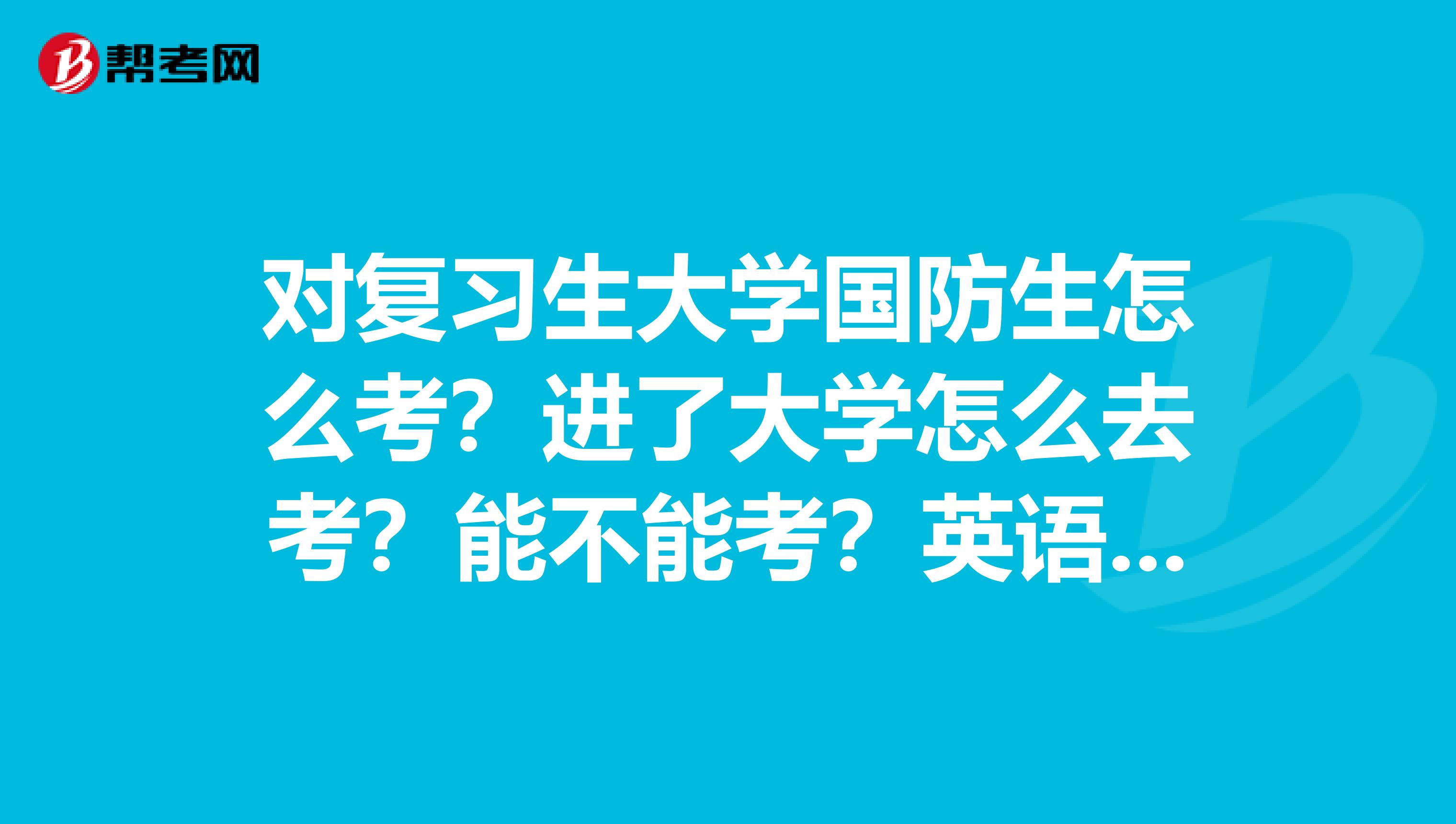 對復(fù)習(xí)生大學(xué)國防生怎么考？進(jìn)了大學(xué)怎么去考？能不能考？英語46級(jí)怎么回事？考托福又需要些什么？懂得來