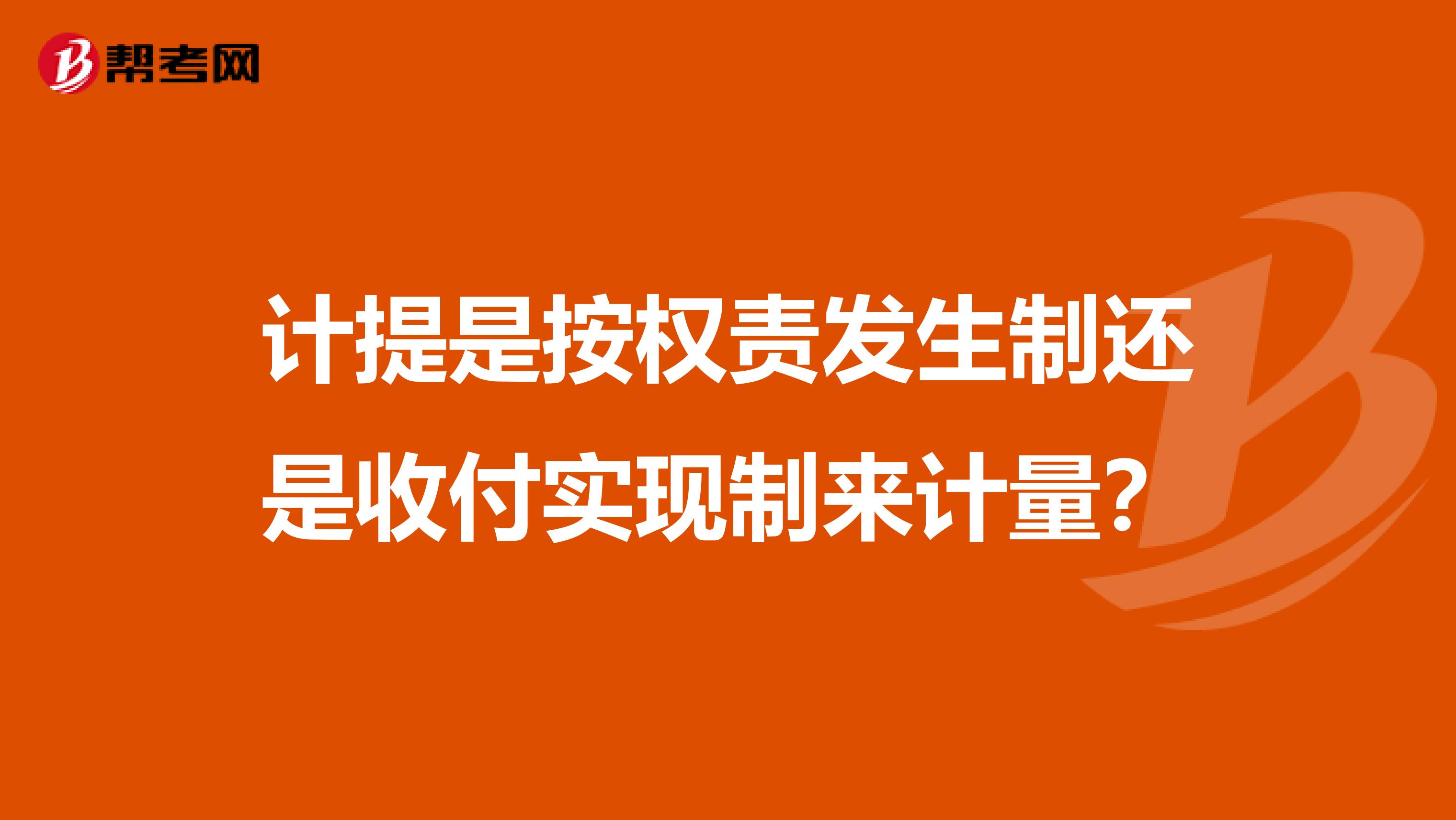 计提是按权责发生制还是收付实现制来计量？