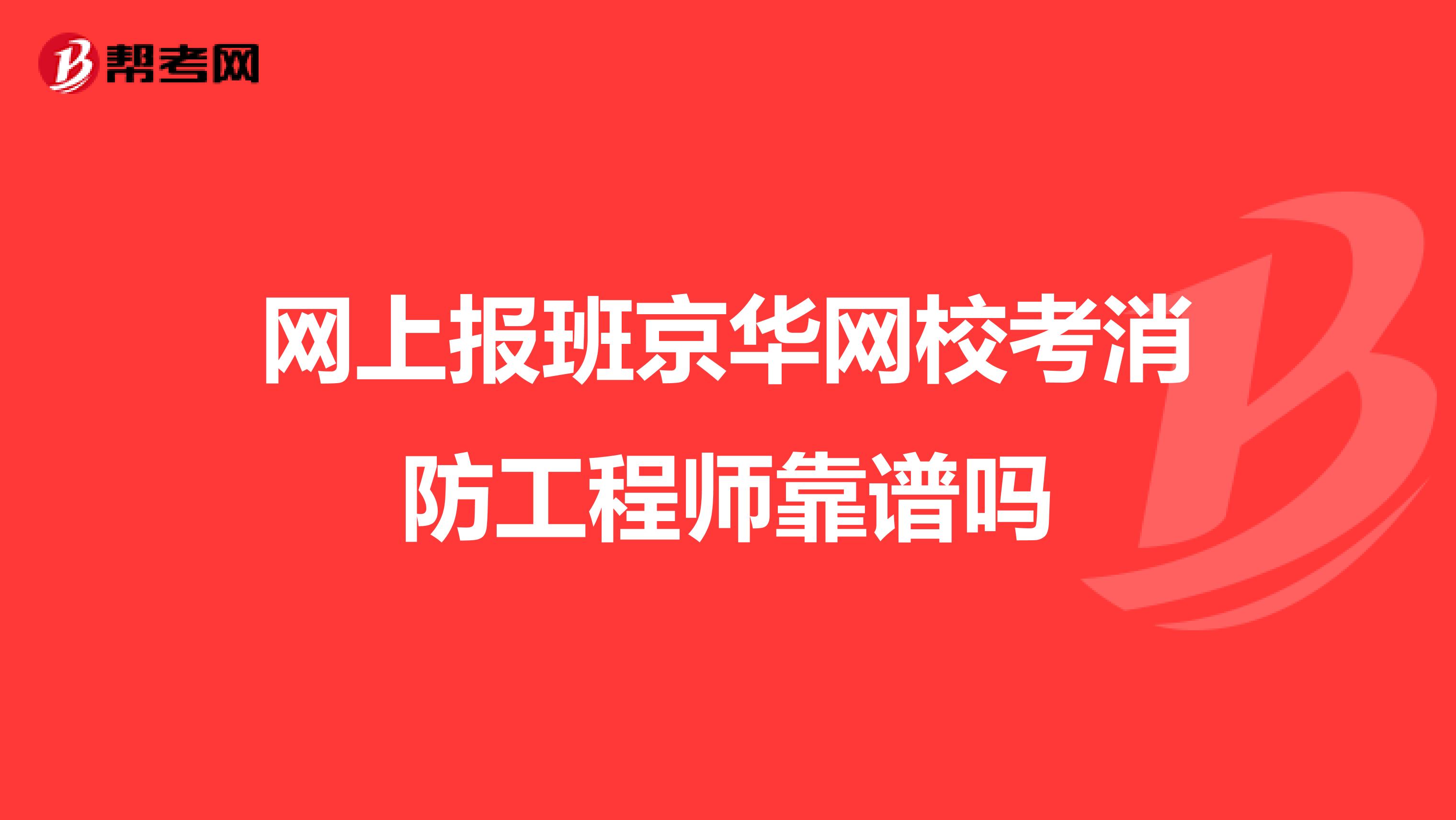 网上报班京华网校考消防工程师靠谱吗