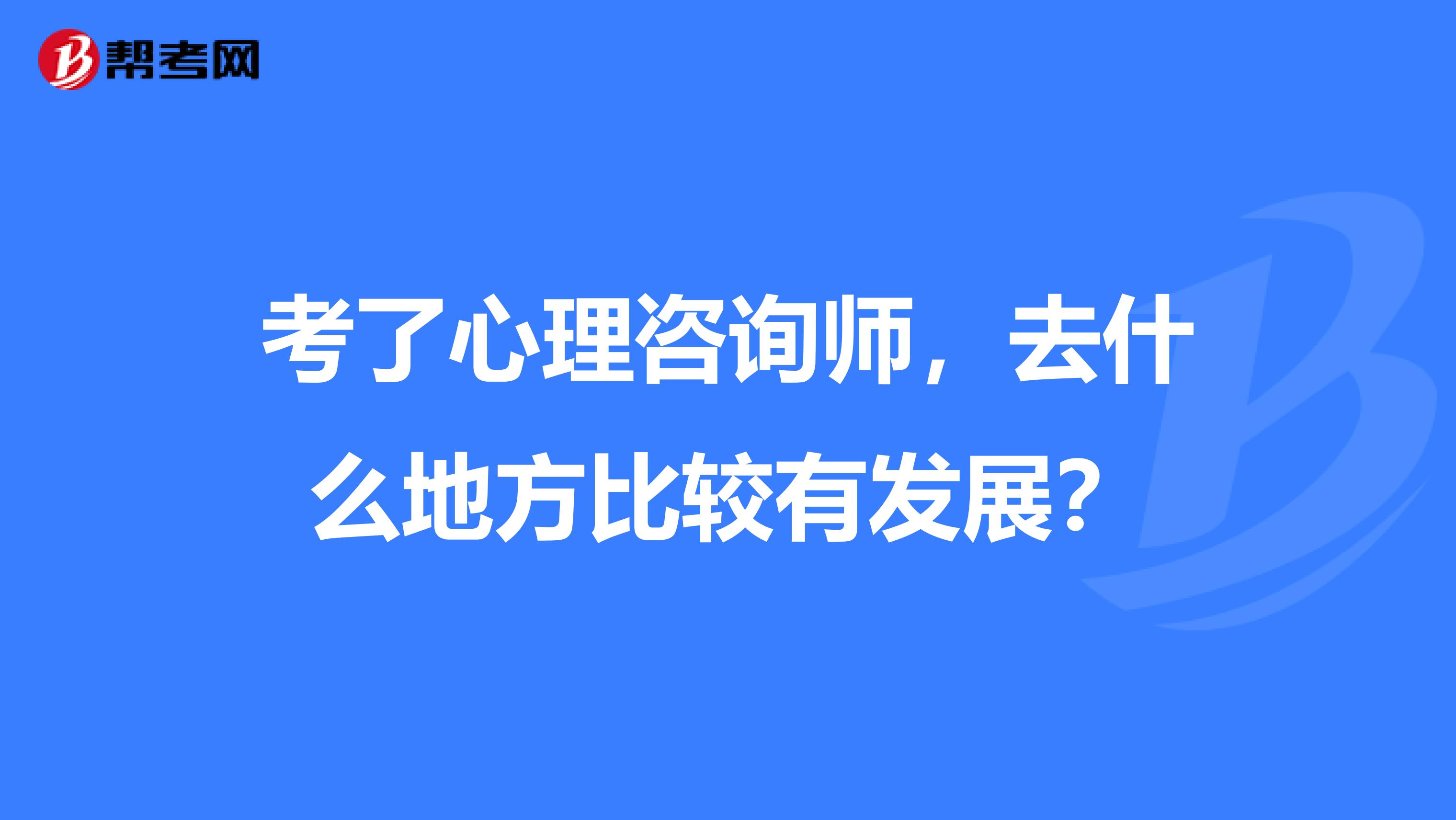 考了心理咨询师，去什么地方比较有发展？