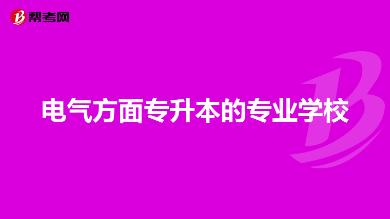电气方面专升本的专业学校