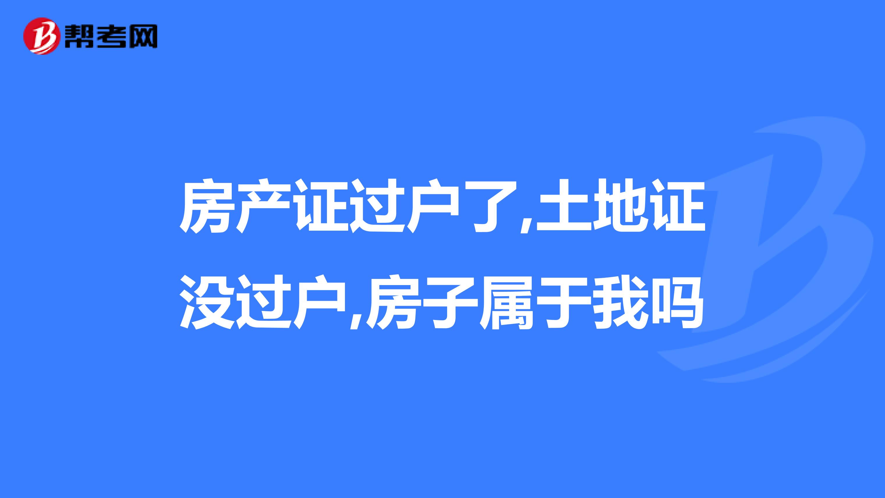 房产证过户了,土地证没过户,房子属于我吗